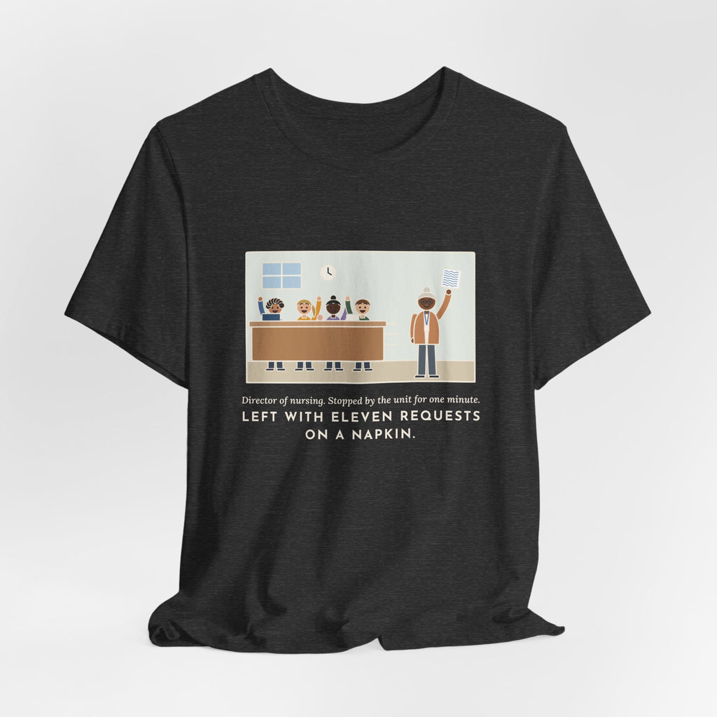 Funny Director of Nursing T-Shirt, Stopped by for One Minute, Left with Eleven Requests on a Napkin, Station Visit Tee