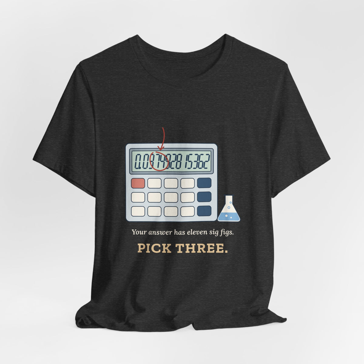 Chemistry Teacher T-Shirt - Your Answer Has Eleven Sig Figs. Pick Three.