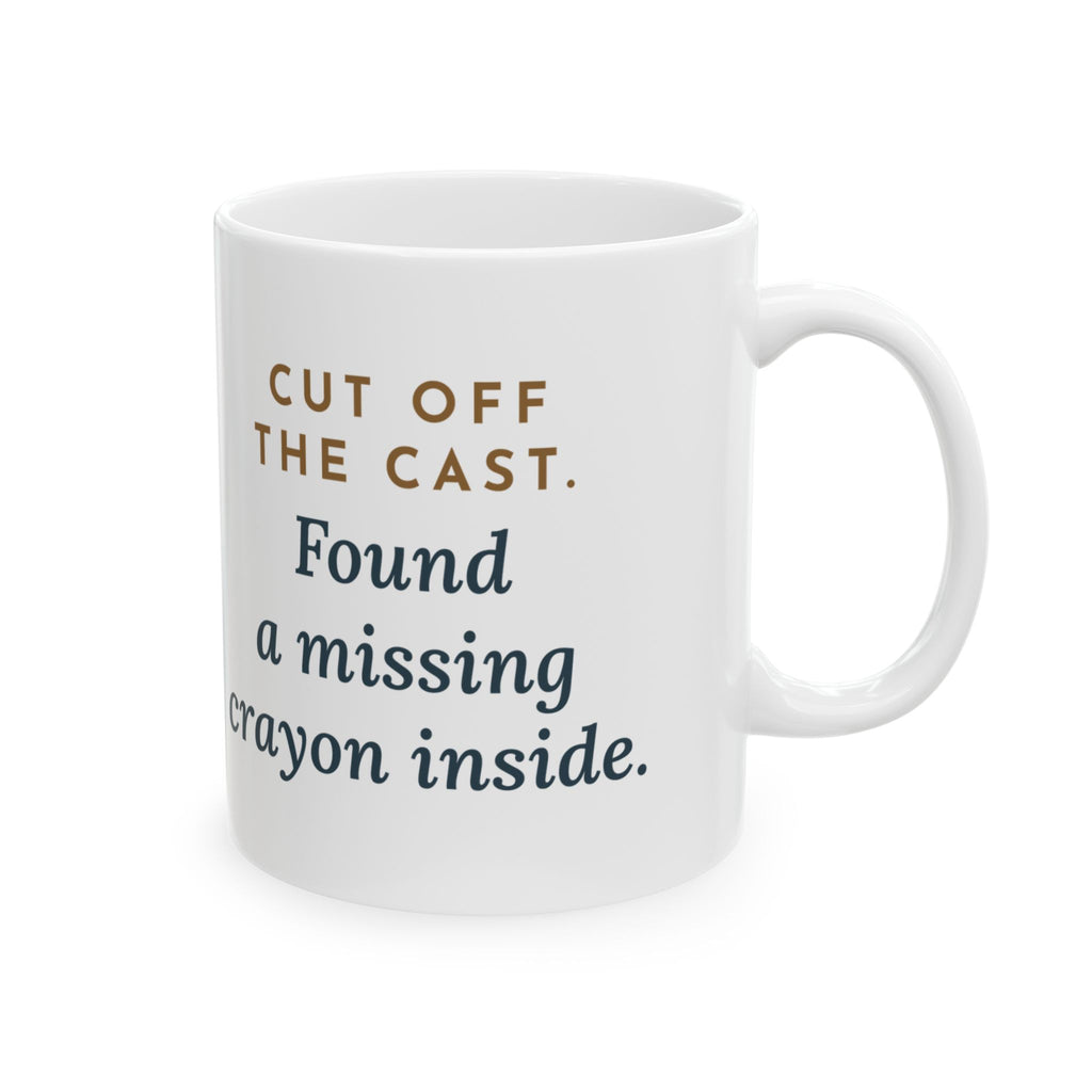 Cast Clinic Nurse Mug - Cut Off the Cast. Found a Missing Crayon Inside. 11oz Coffee Mug
