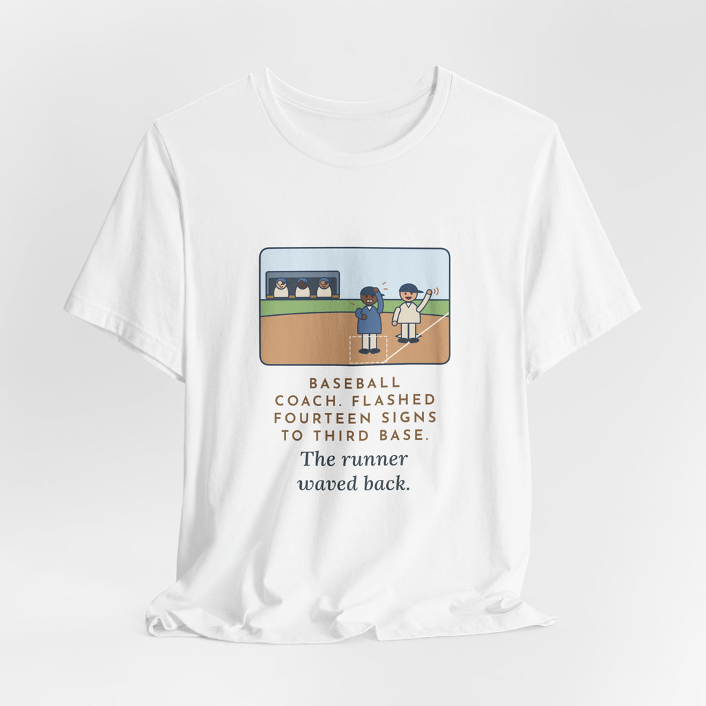 Funny Baseball Coach T-Shirt, Flashed Fourteen Signs to Third Base, The Runner Waved Back, Third Base Box Tee