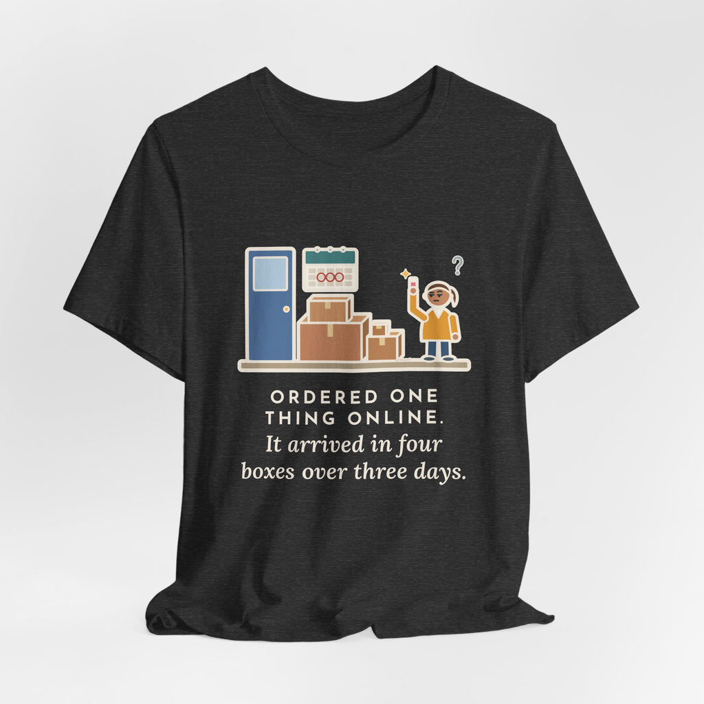 Funny Delivery Boxes T-Shirt, Ordered One Thing Online, It Arrived in Four Boxes Over Three Days, Front Porch Tee