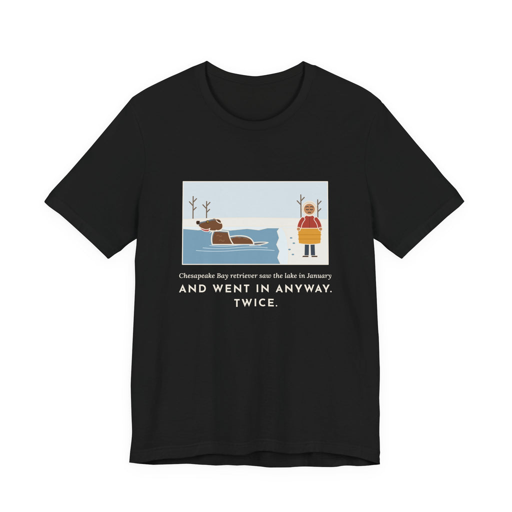 Funny Chesapeake Bay Retriever T-Shirt, Saw the Lake in January and Went In Anyway, Twice, Winter Lake Tee