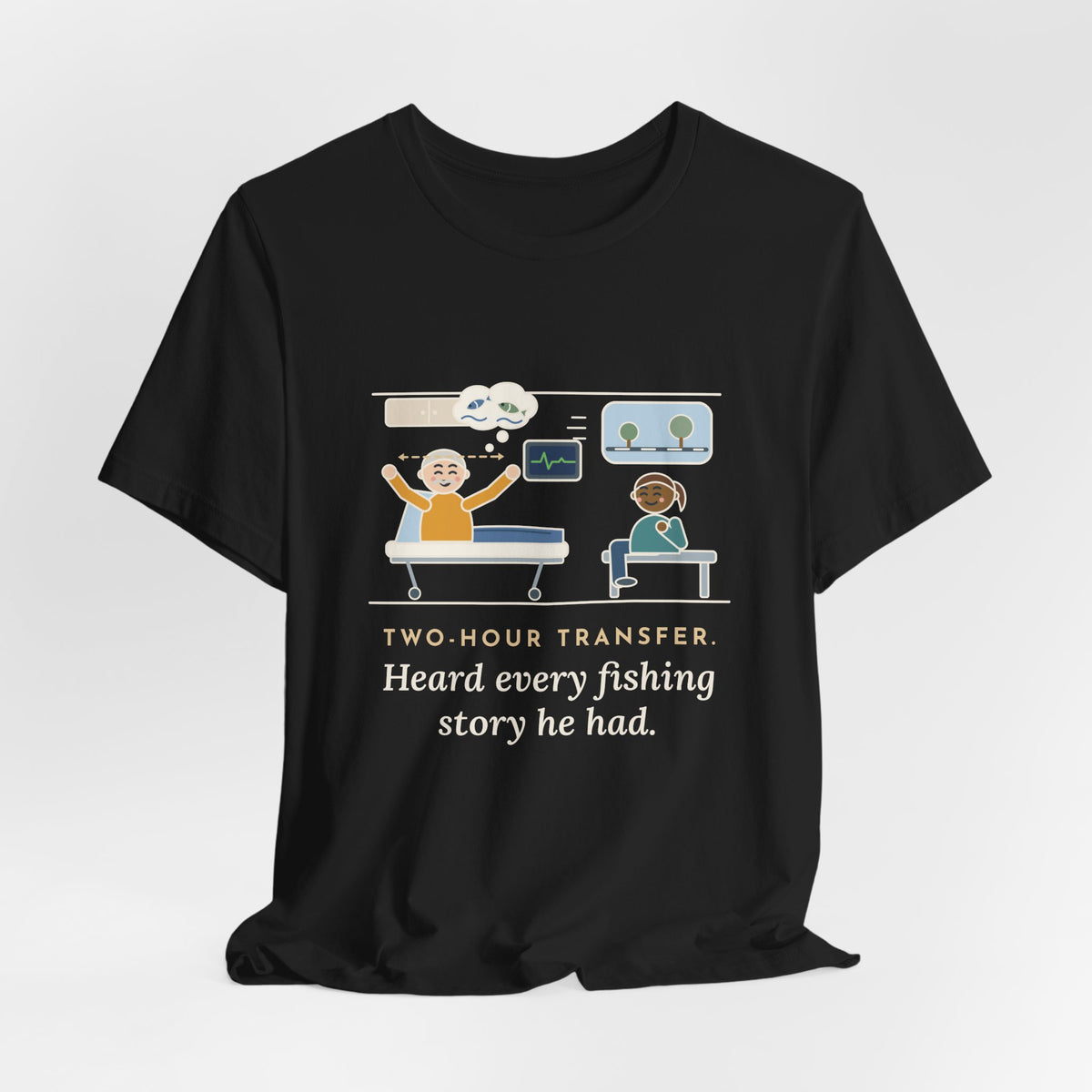 Interfacility Transport Nurse T-Shirt - Two-Hour Transfer, Heard Every Fishing Story Funny Tee