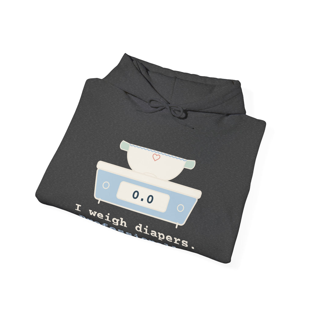 NICU Nurse Hoodie - I Weigh Diapers. Professionally. Funny Neonatal Nurse Hooded Sweatshirt