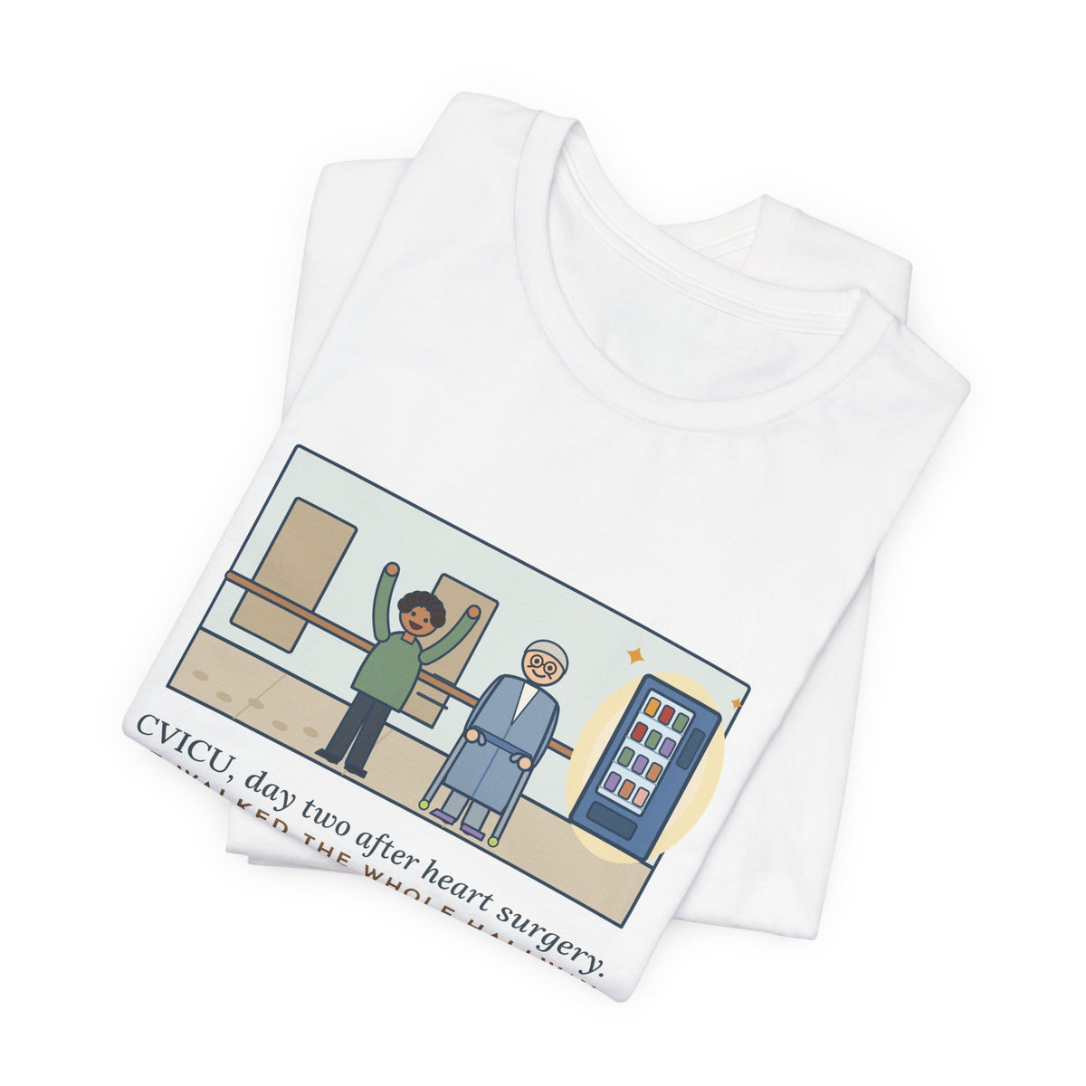 Funny CVICU Nurse T-Shirt, Day Two After Heart Surgery, He Walked the Whole Hallway to See the Vending Machine, Hallway Walk Tee