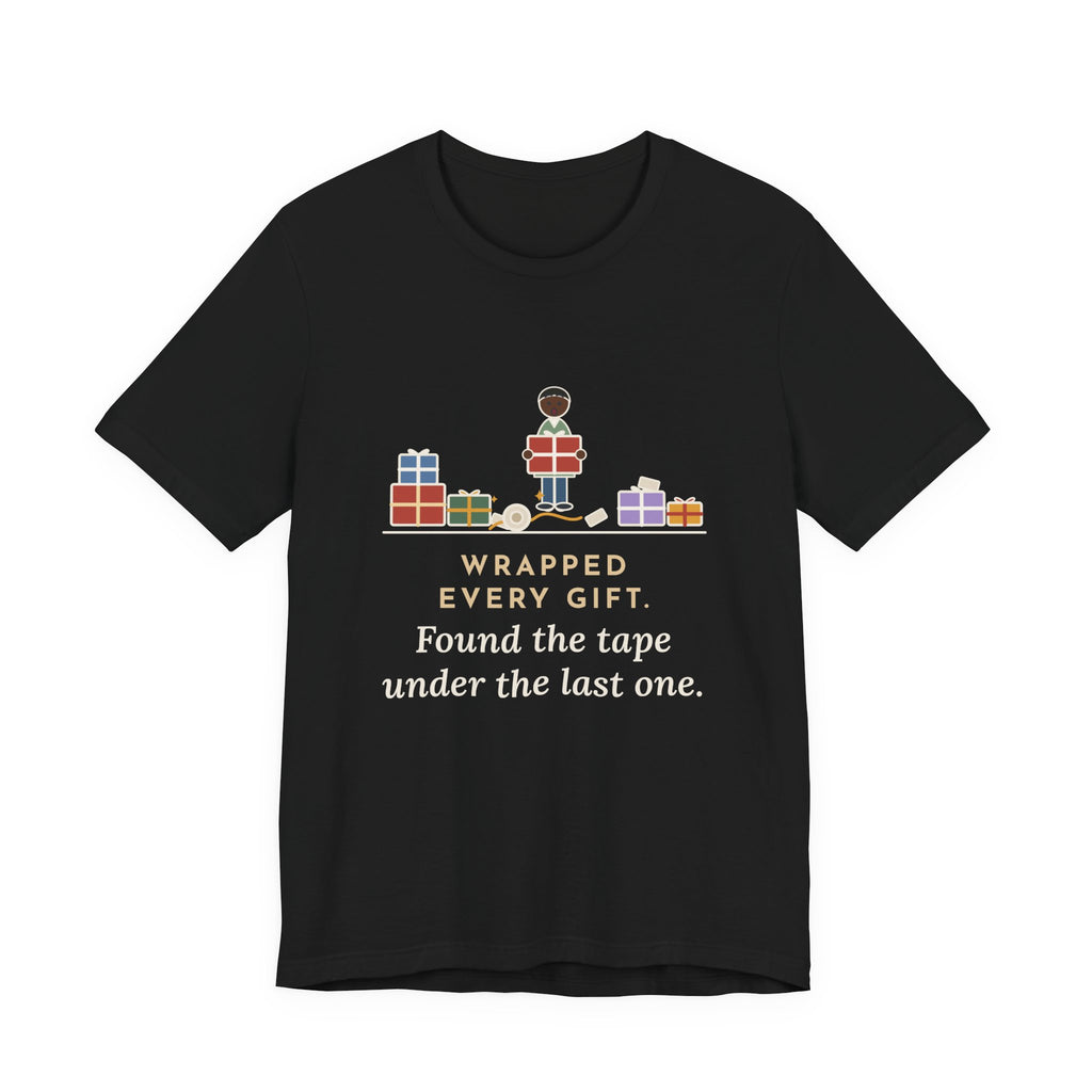 Funny Christmas T-Shirt - Wrapped Every Gift, Found the Tape Under the Last One