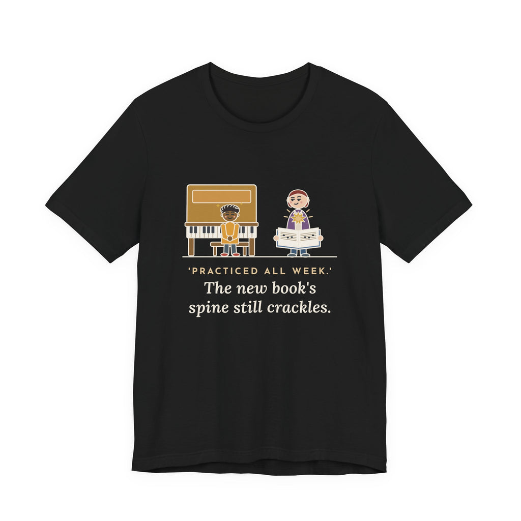 Piano Teacher T-Shirt - Practiced All Week, The New Book's Spine Still Crackles Funny Music Tee