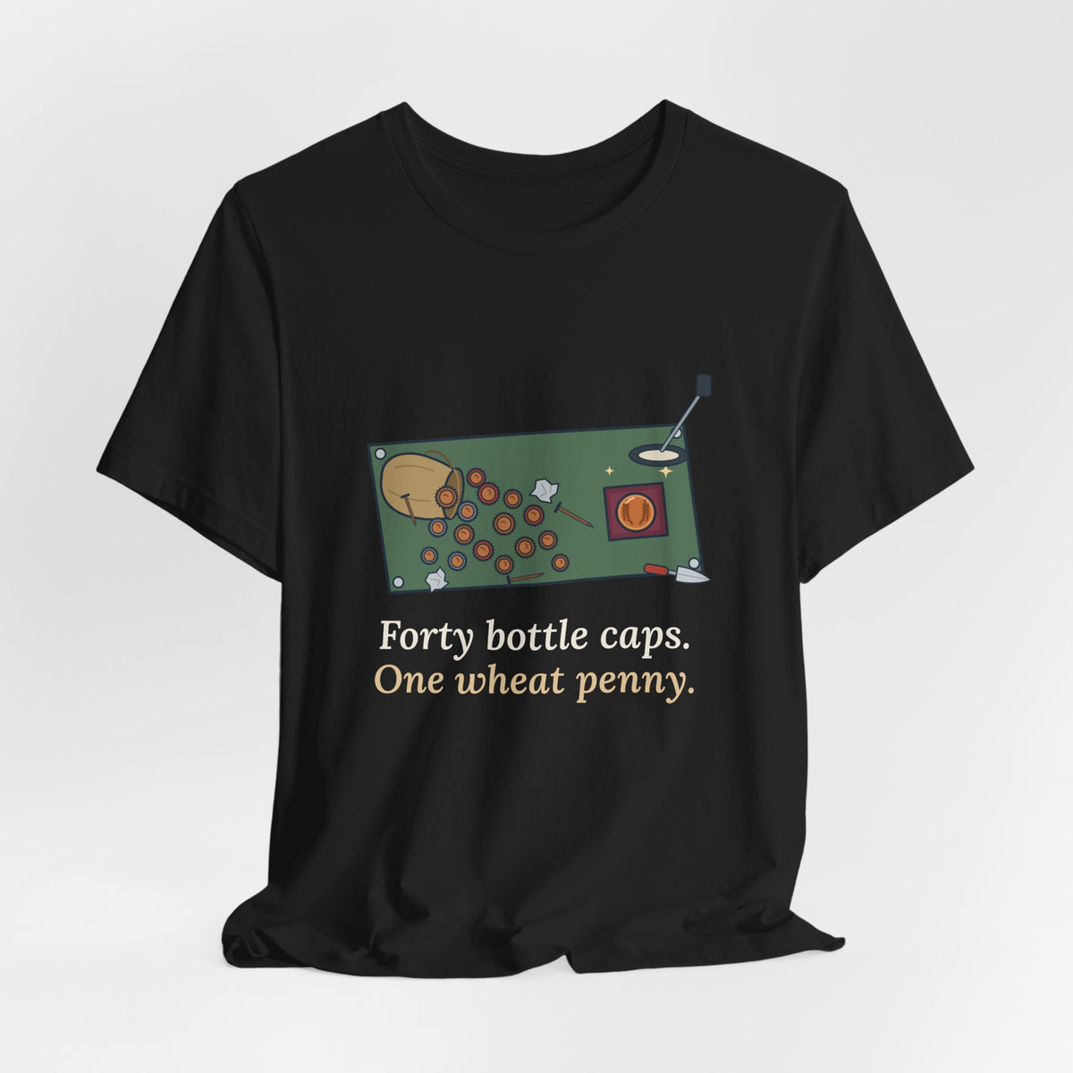 Metal Detecting T-Shirt - Forty Bottle Caps. One Wheat Penny. Funny Detectorist Tee