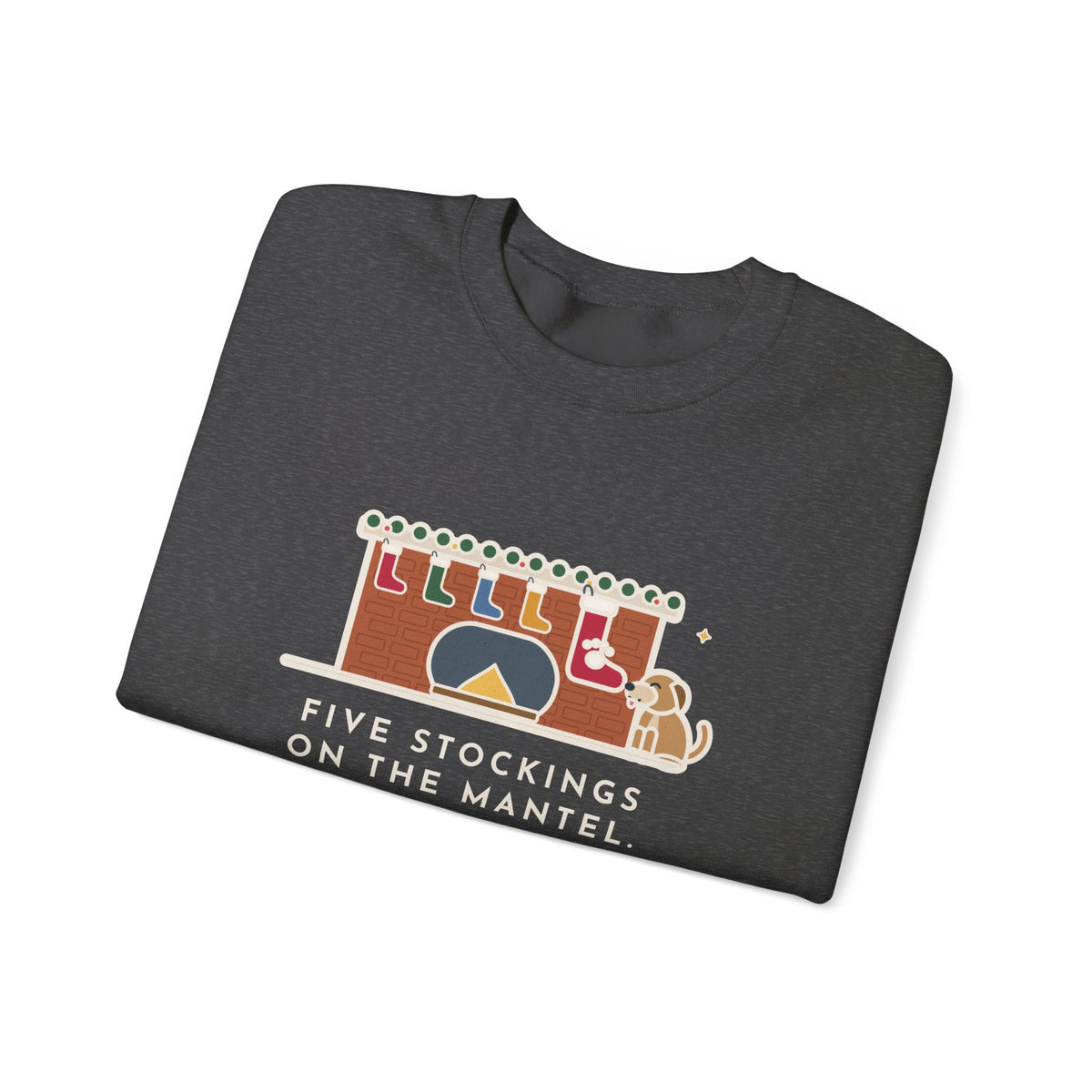 Dog Stocking Sweatshirt, Five on the Mantel, The Biggest One Has a Paw Print, Funny Mantel Crewneck