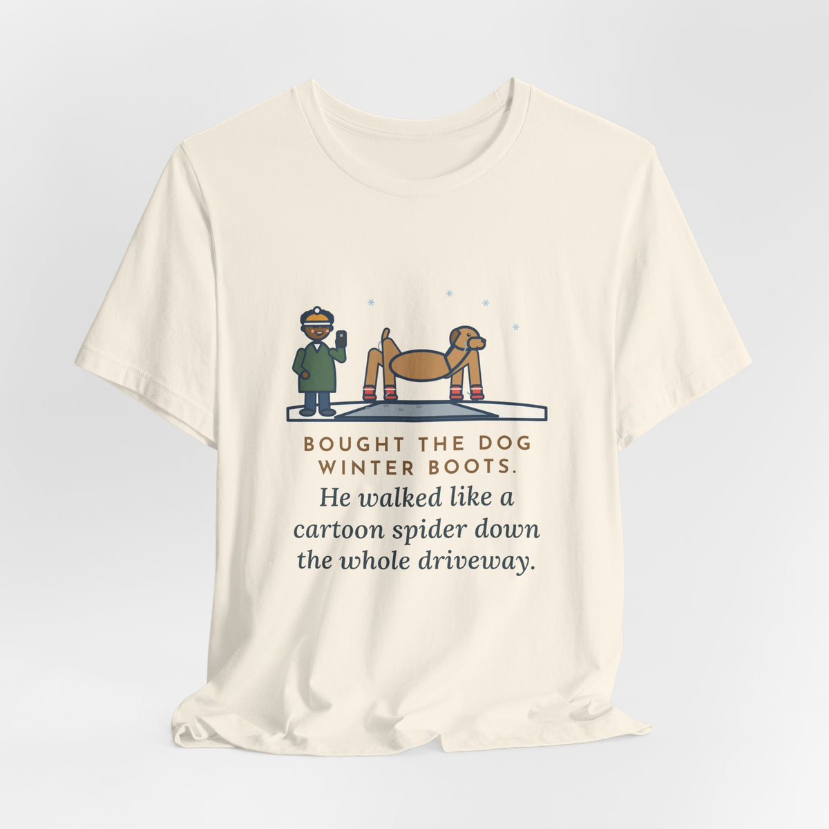 Funny Dog Boots T-Shirt, Bought the Dog Winter Boots, He Walked Like a Cartoon Spider, Driveway Walk Tee