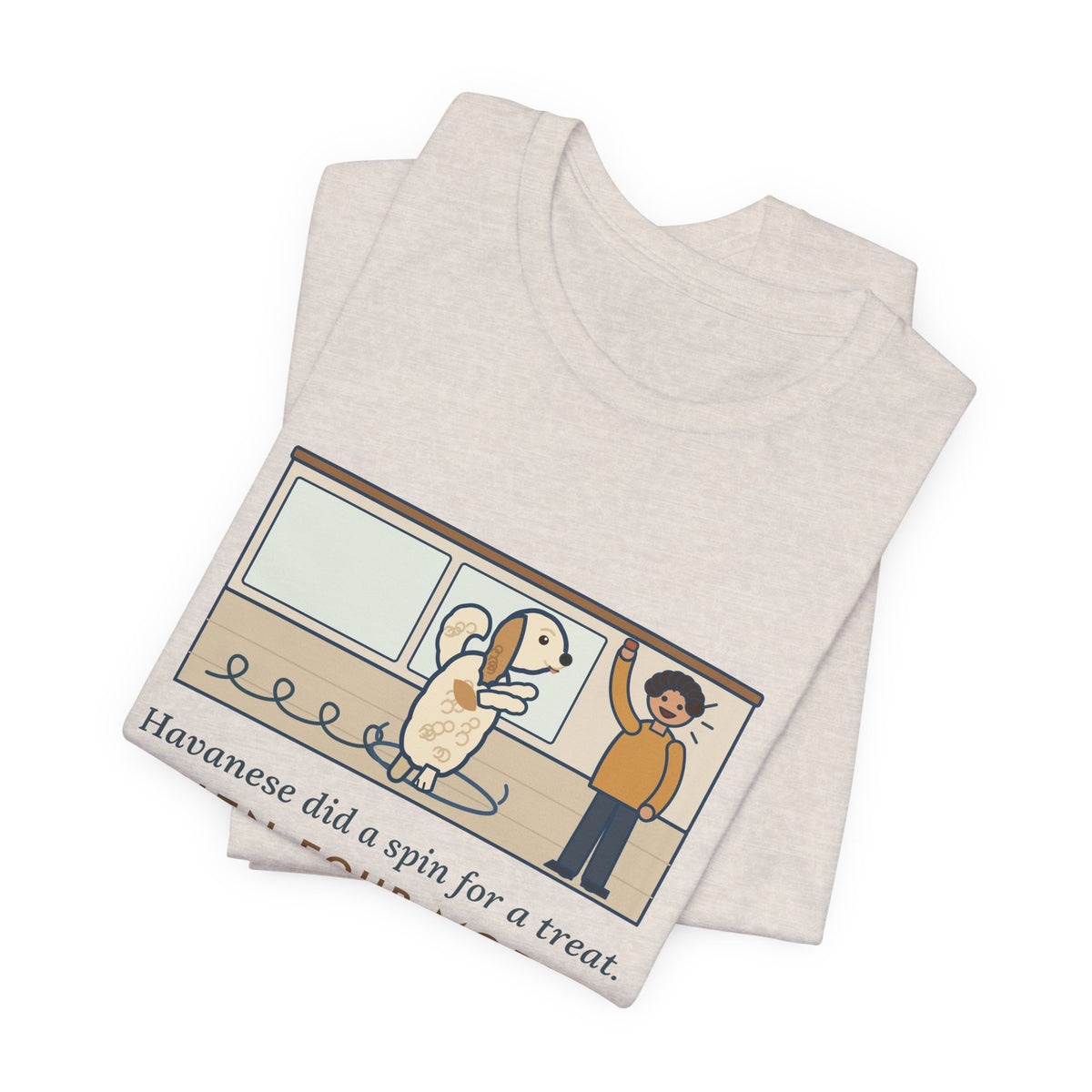 Havanese T-Shirt - Did a Spin for a Treat, Then Four More in Case I Missed It