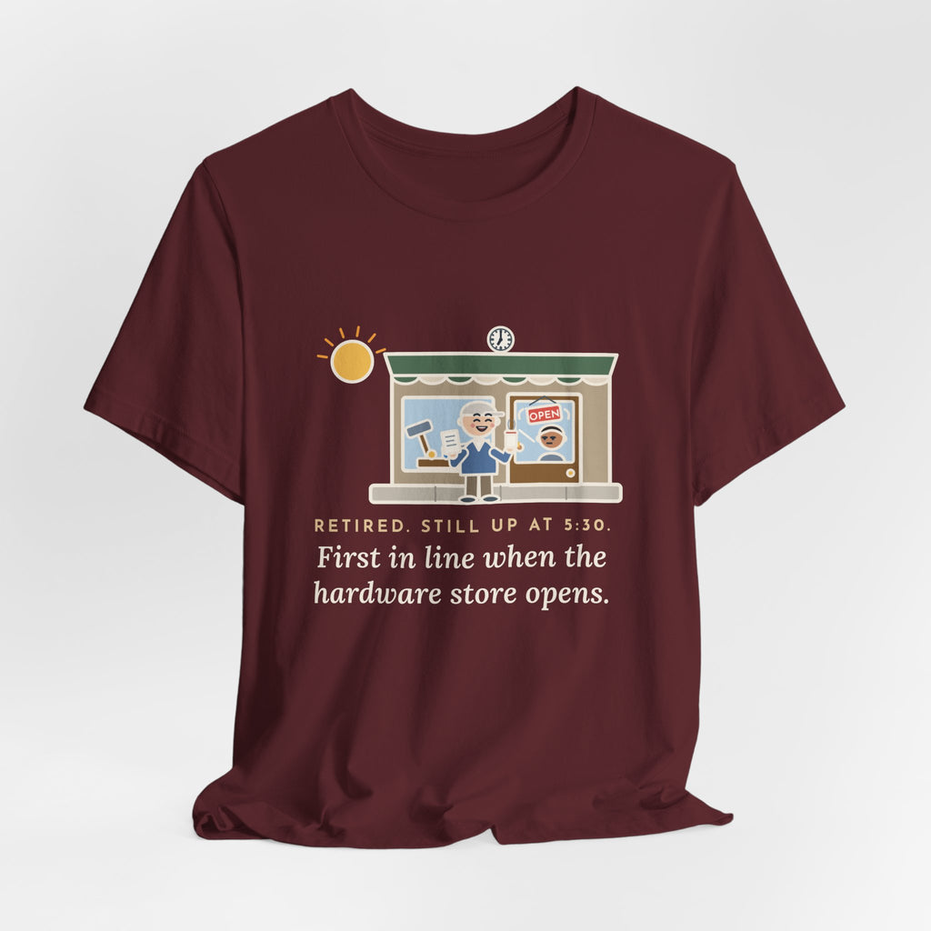 Funny Retired T-Shirt, Retired, Still Up at 5:30, Hardware Store Dawn Tee