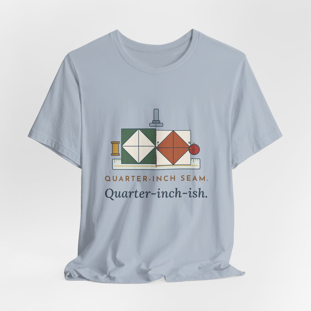 Quilting T-Shirt - Quarter-Inch Seam. Quarter-Inch-Ish. Funny Quilter Tee