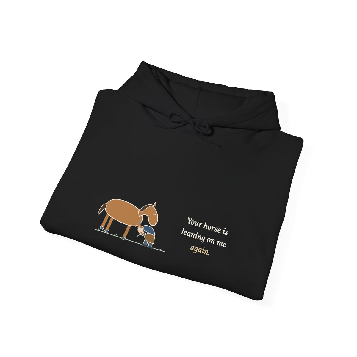Farrier Hoodie - Your Horse Is Leaning on Me Again. Funny Horseshoeing Hooded Sweatshirt