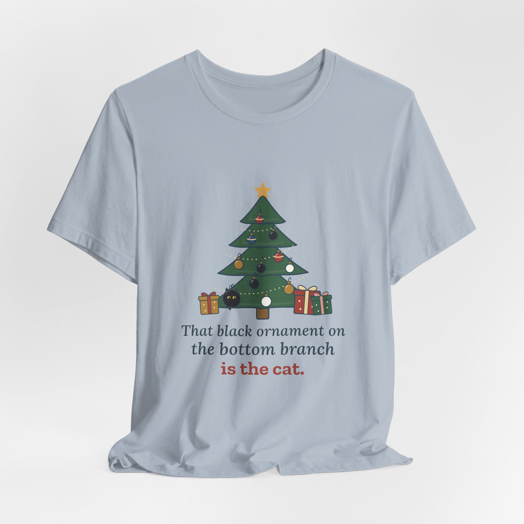 Black Cat Christmas T-Shirt - That Black Ornament on the Bottom Branch Is the Cat