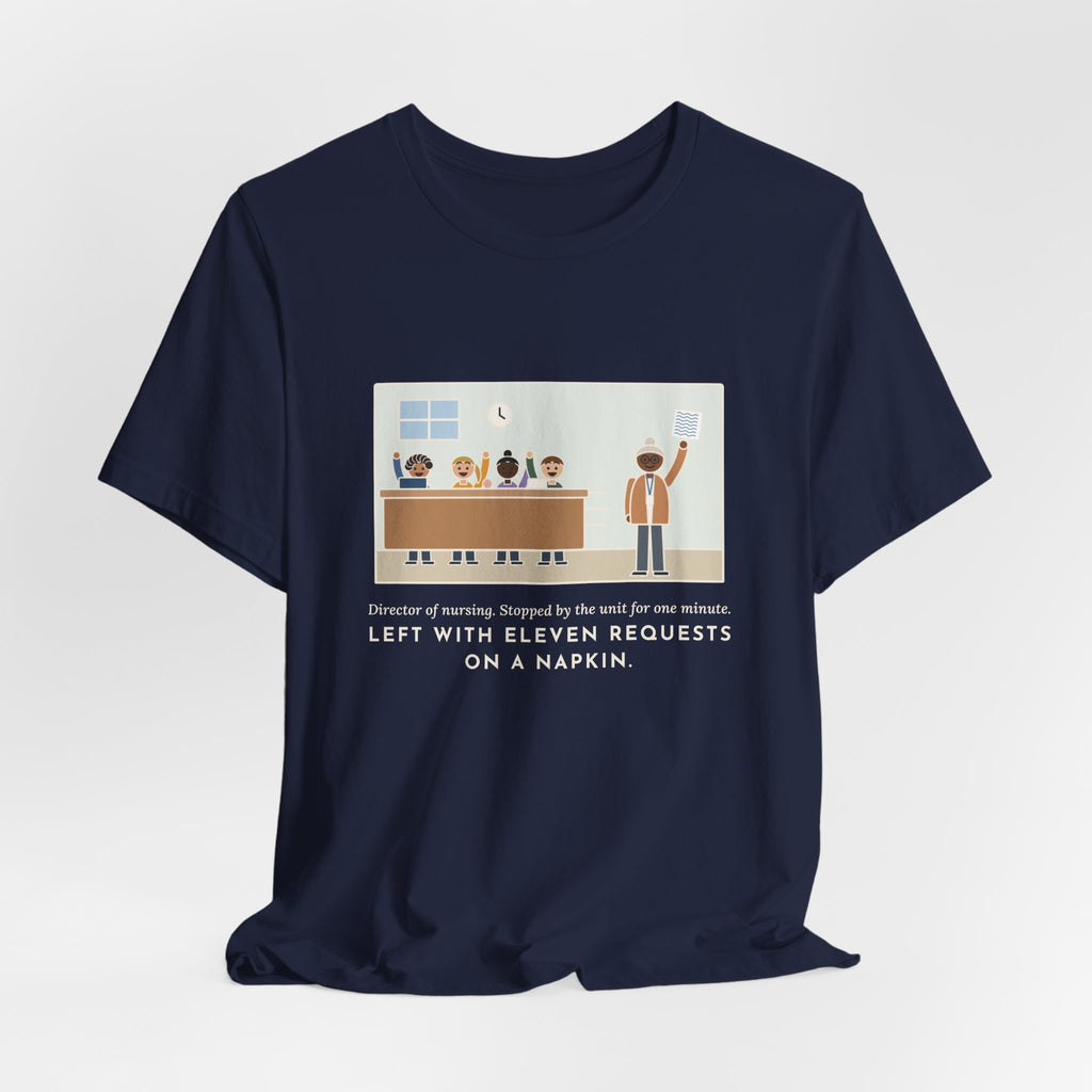 Funny Director of Nursing T-Shirt, Stopped by for One Minute, Left with Eleven Requests on a Napkin, Station Visit Tee