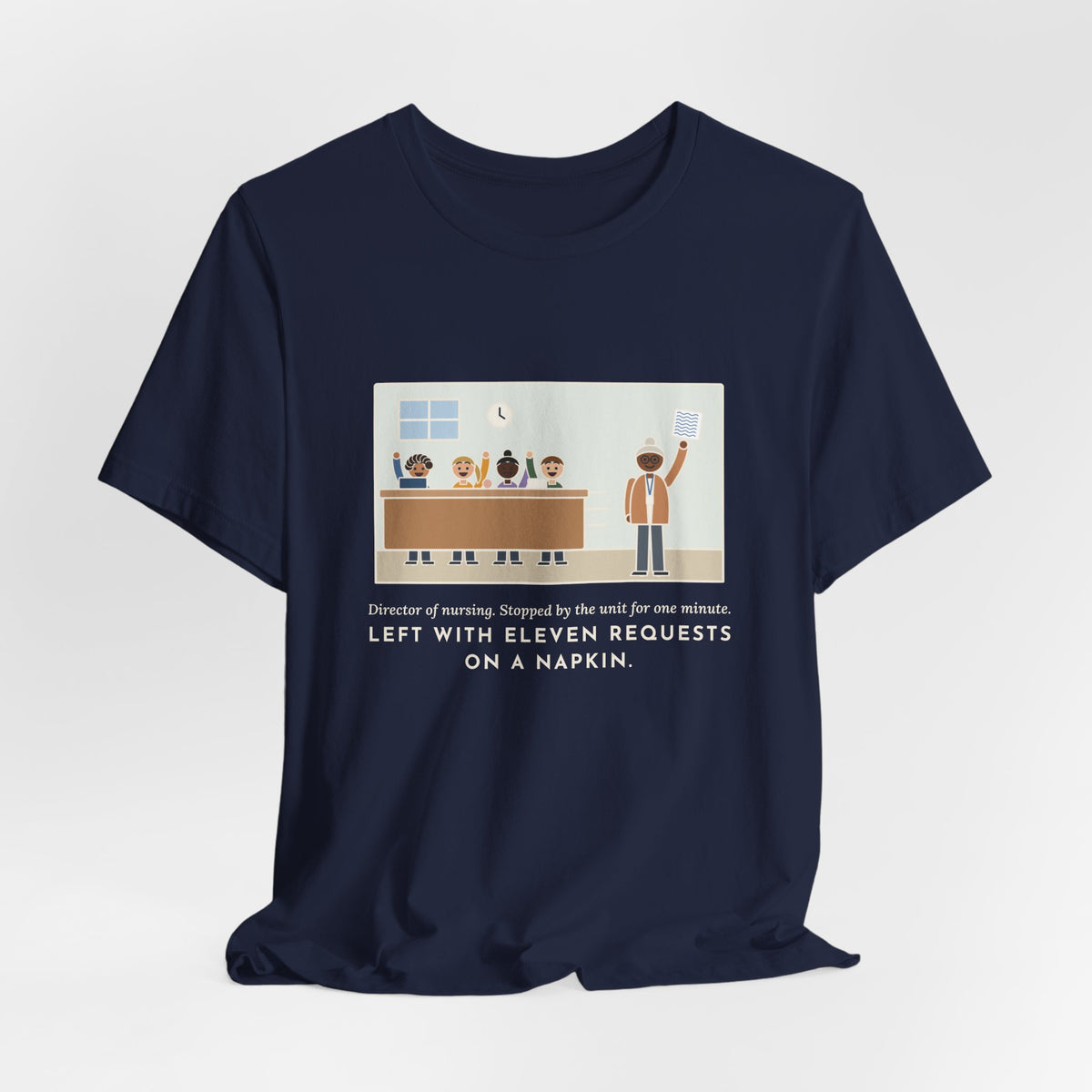 Funny Director of Nursing T-Shirt, Stopped by for One Minute, Left with Eleven Requests on a Napkin, Station Visit Tee