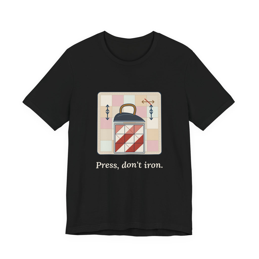 Quilting T-Shirt - Press, Don't Iron. Funny Quilter Tee
