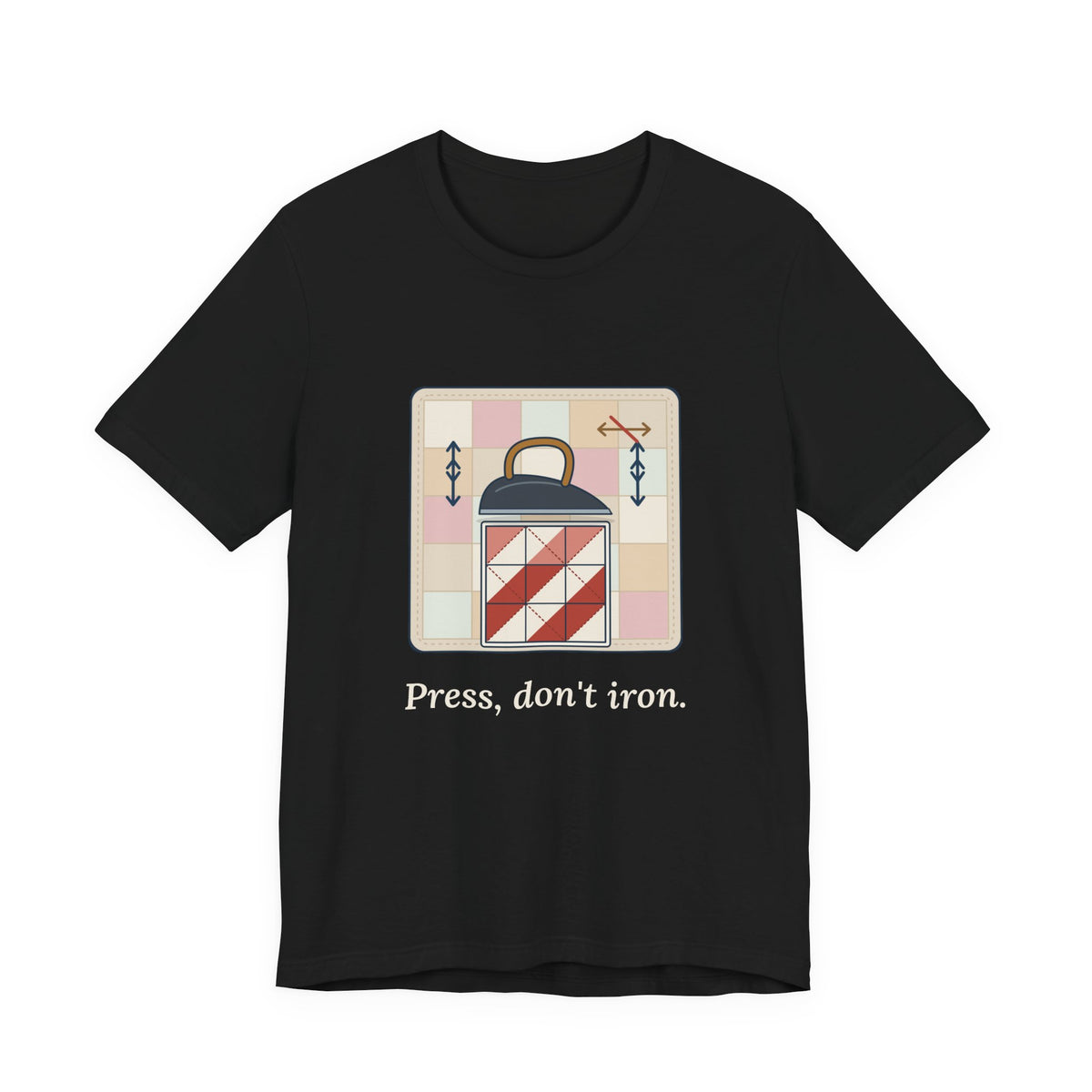 Quilting T-Shirt - Press, Don't Iron. Funny Quilter Tee