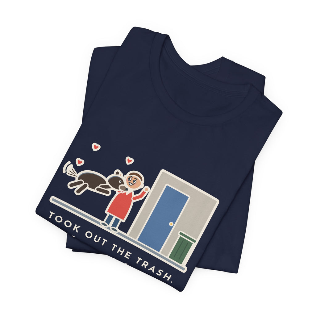 Funny Dog Greeting T-Shirt, Took Out the Trash, The Dog Greeted Me Like I'd Been Gone a Year, Front Door Welcome Tee