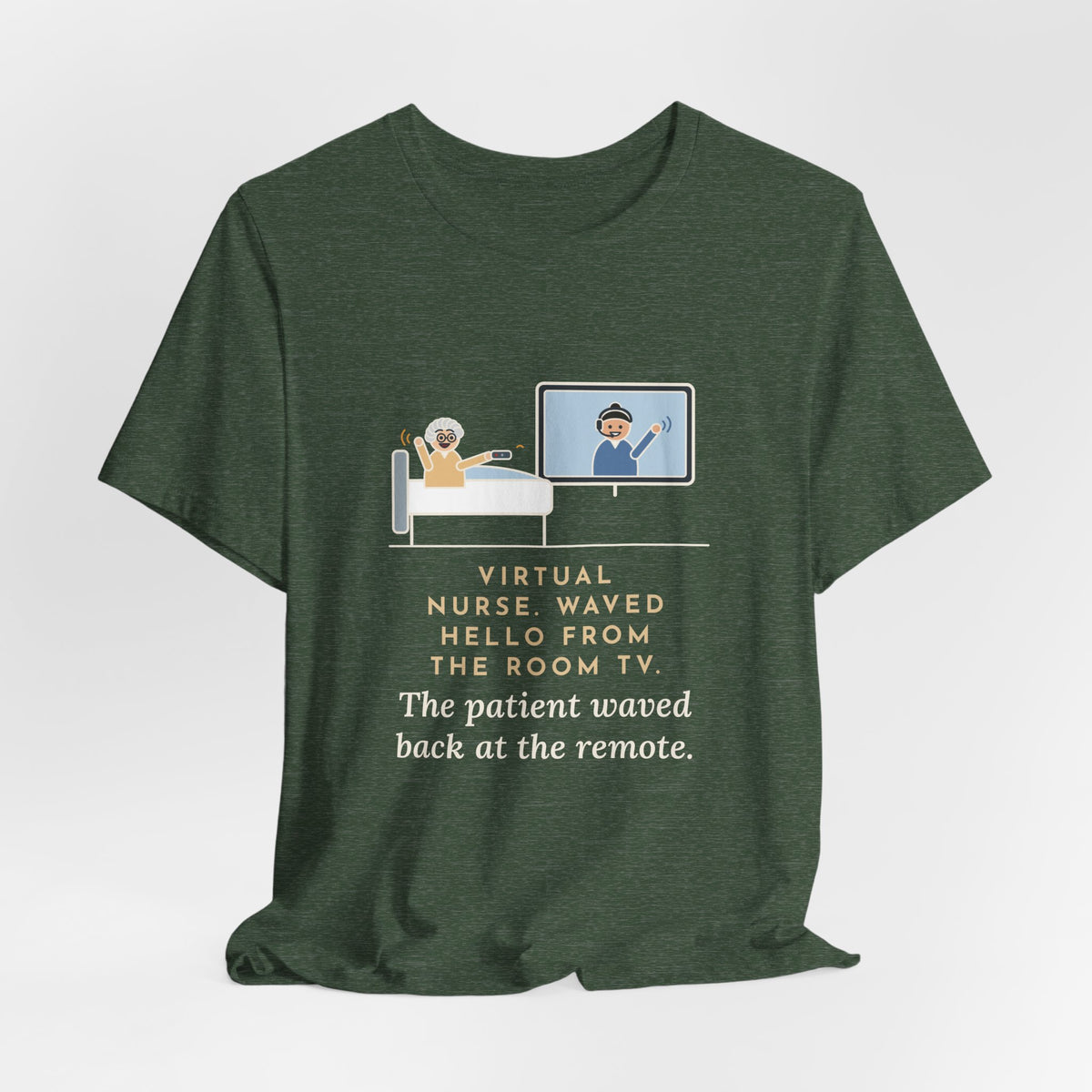 Virtual Nurse T-Shirt - Waved Hello From the Room TV, the Patient Waved Back at the Remote