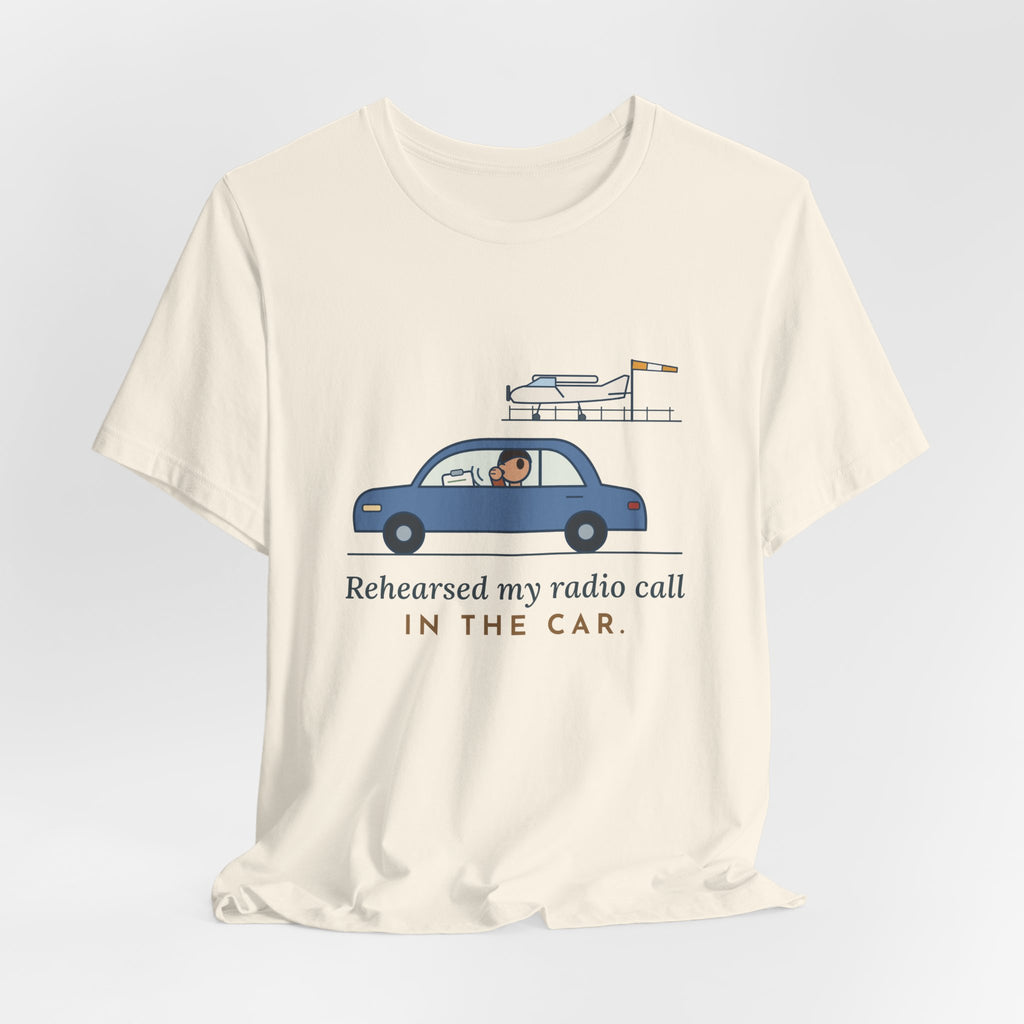 Student Pilot T-Shirt - Rehearsed My Radio Call in the Car. Funny Pilot Tee