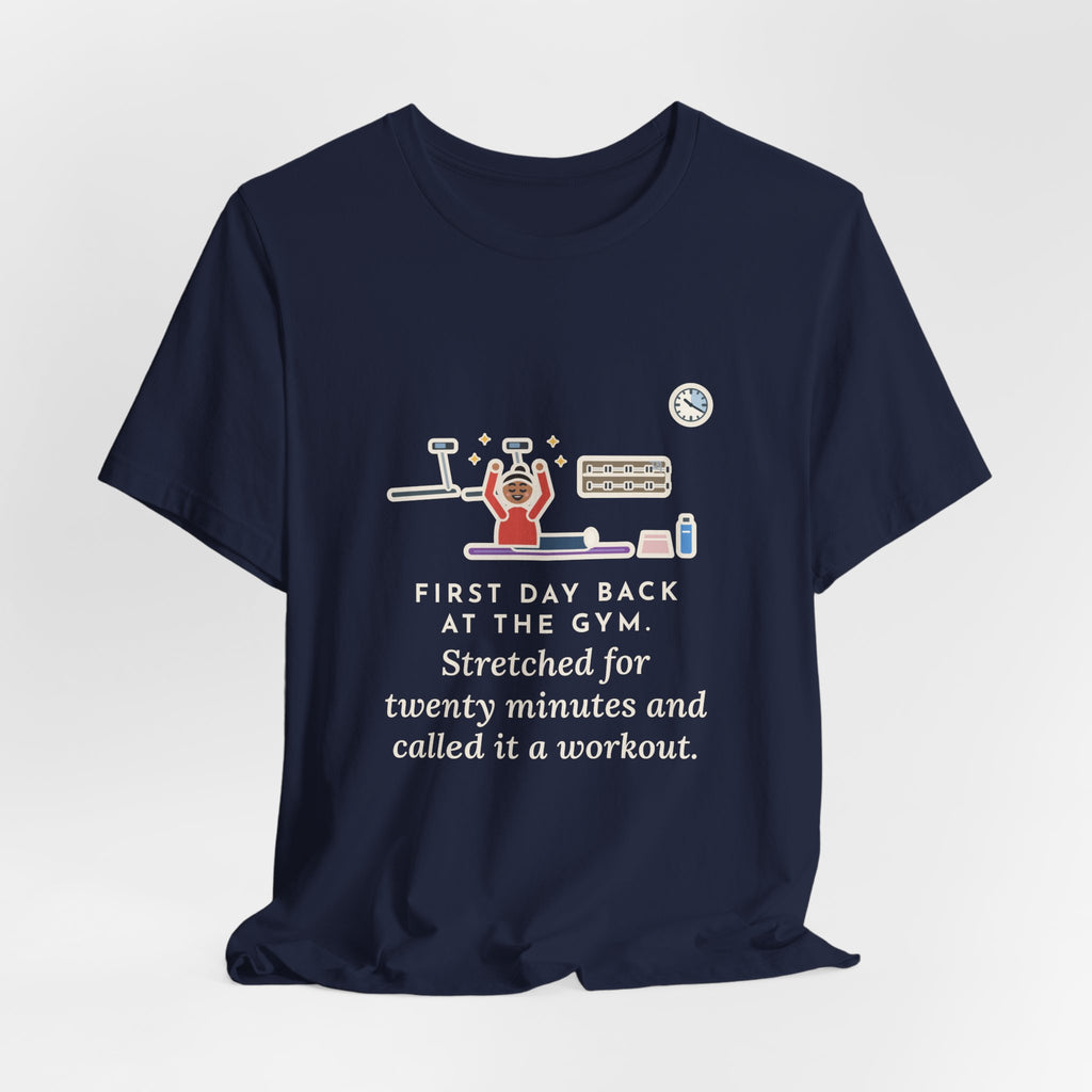 Funny Gym T-Shirt, First Day Back, Stretched for Twenty Minutes and Called It a Workout, Mat Session Tee