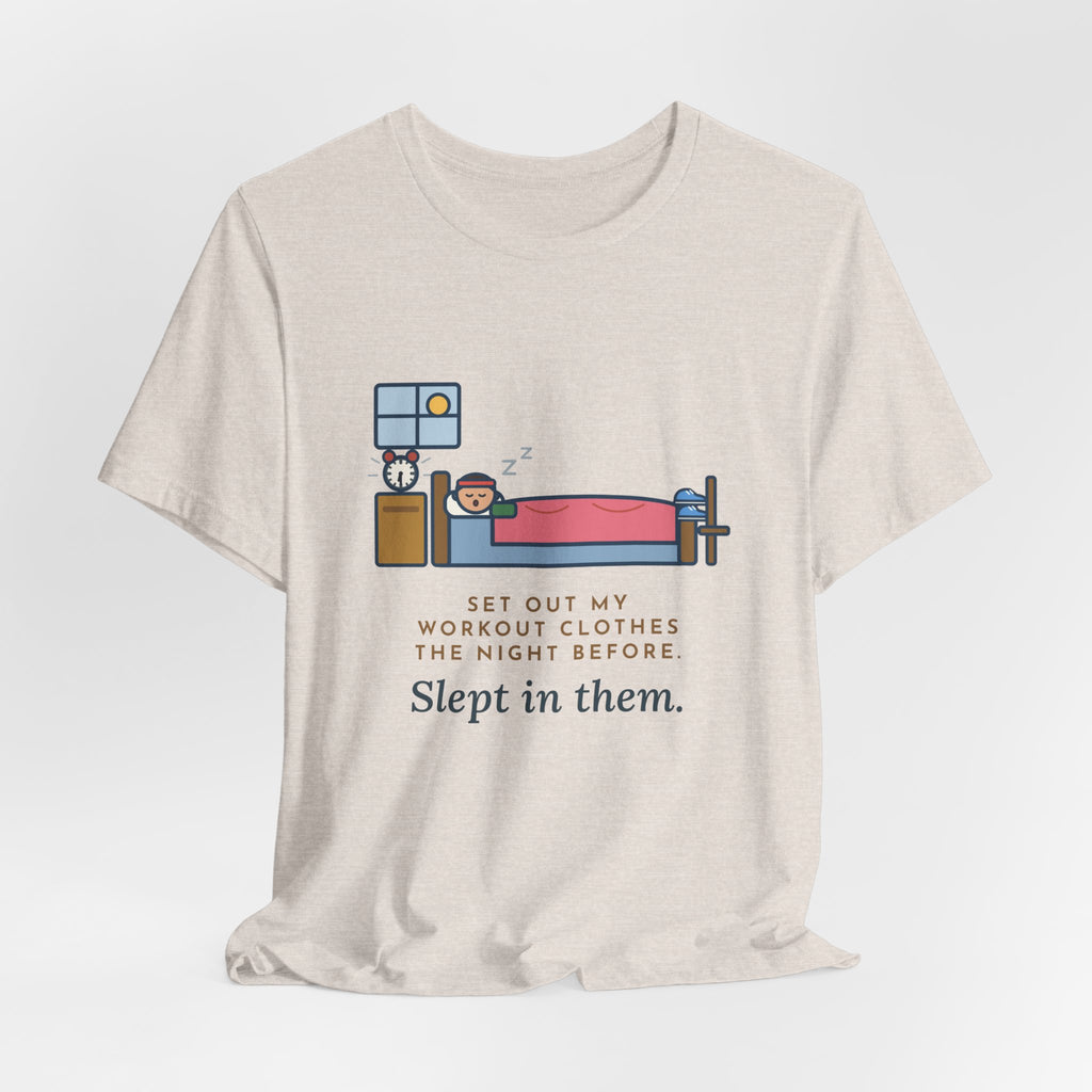 Funny Workout T-Shirt, Set Out My Clothes the Night Before, Slept in Them, Morning Bedroom Tee