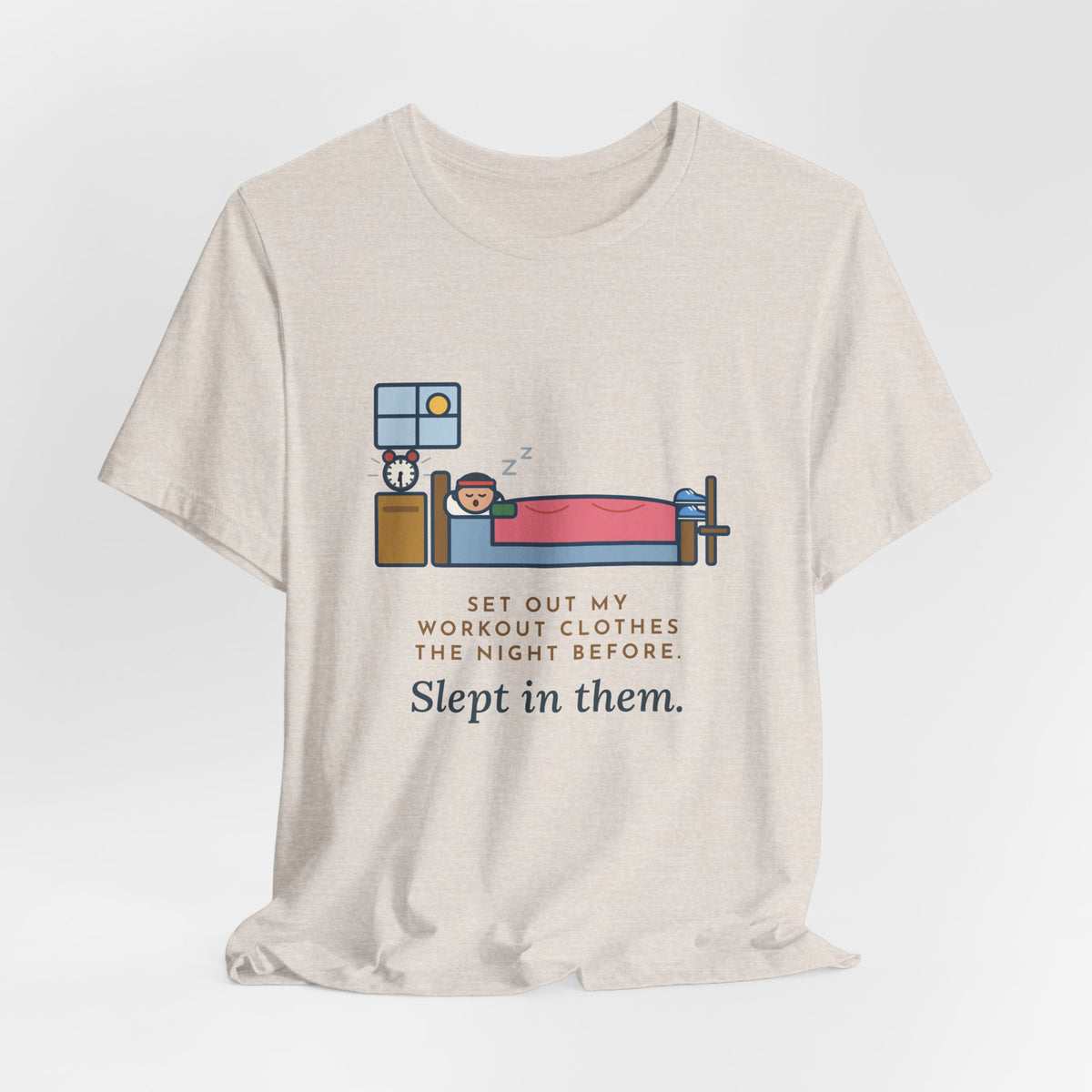 Funny Workout T-Shirt, Set Out My Clothes the Night Before, Slept in Them, Morning Bedroom Tee
