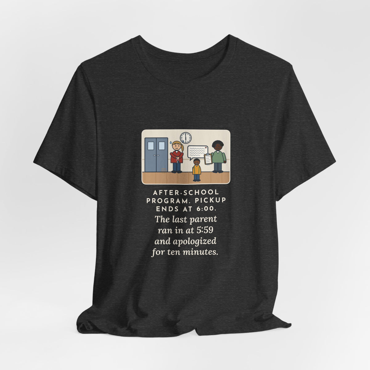 Funny After-School Program T-Shirt, Pickup Ends at 6:00, The Last Parent Ran In at 5:59 and Apologized for Ten Minutes, Sign-Out Desk Tee