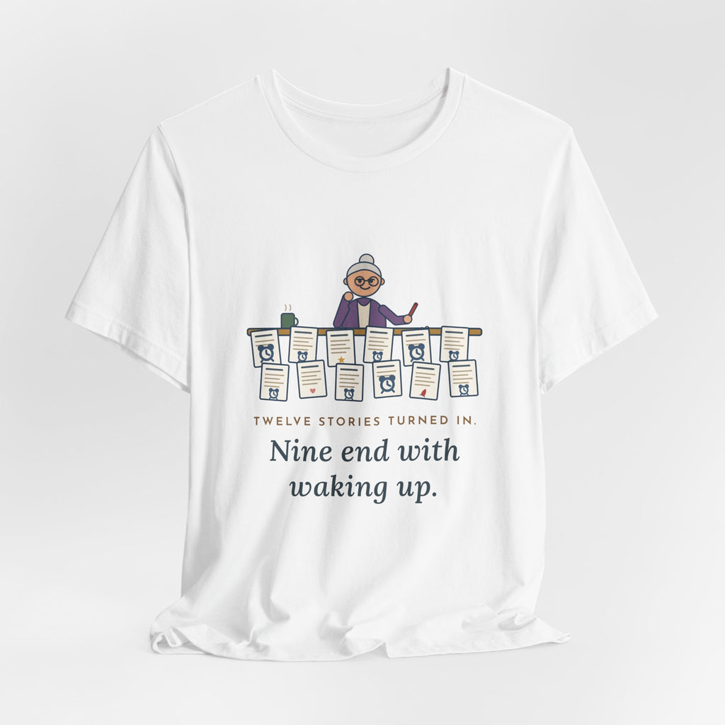 Creative Writing Teacher T-Shirt - Twelve Stories Turned In, Nine End With Waking Up