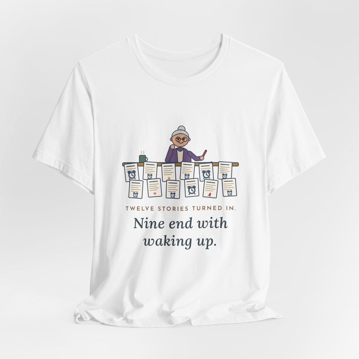 Creative Writing Teacher T-Shirt - Twelve Stories Turned In, Nine End With Waking Up