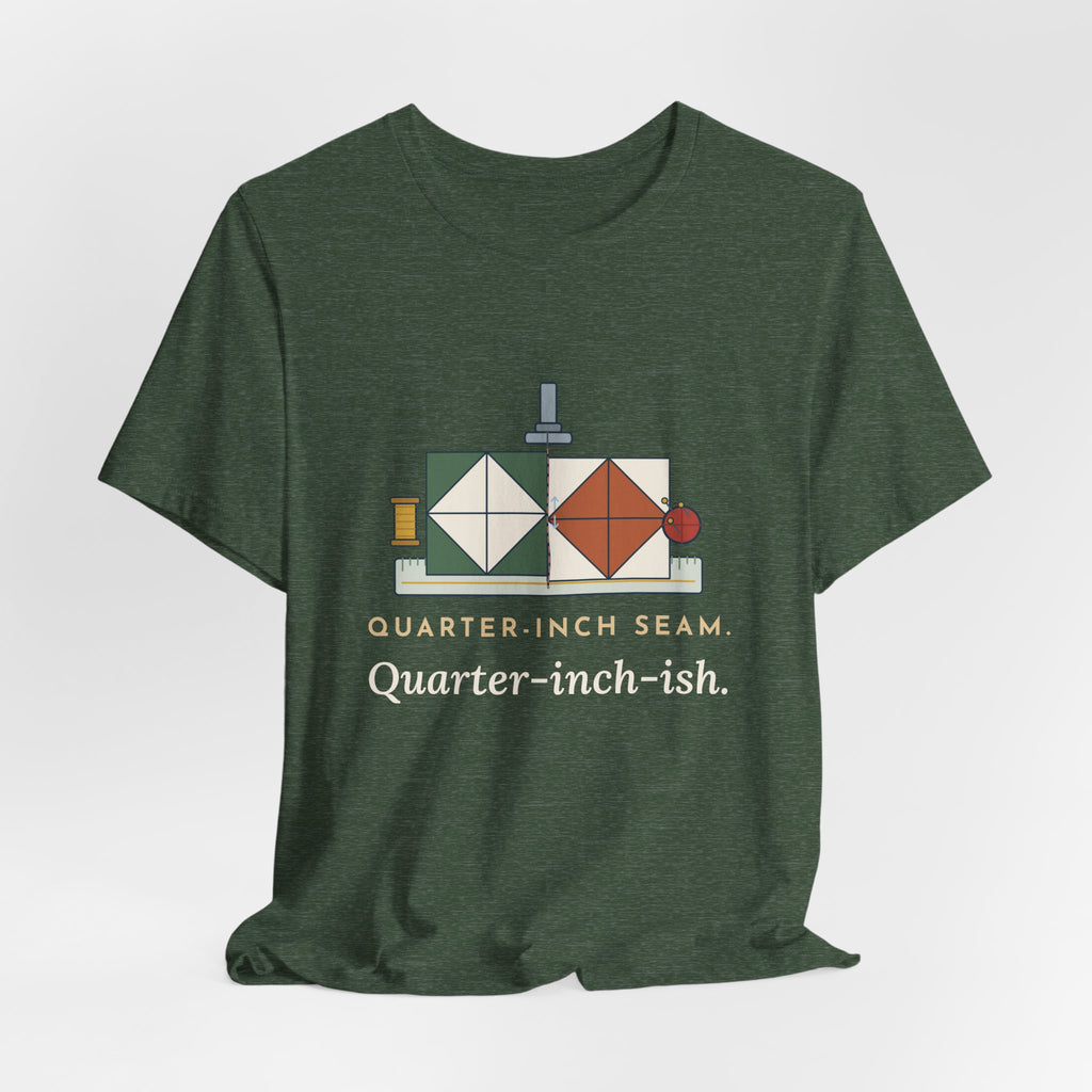 Quilting T-Shirt - Quarter-Inch Seam. Quarter-Inch-Ish. Funny Quilter Tee