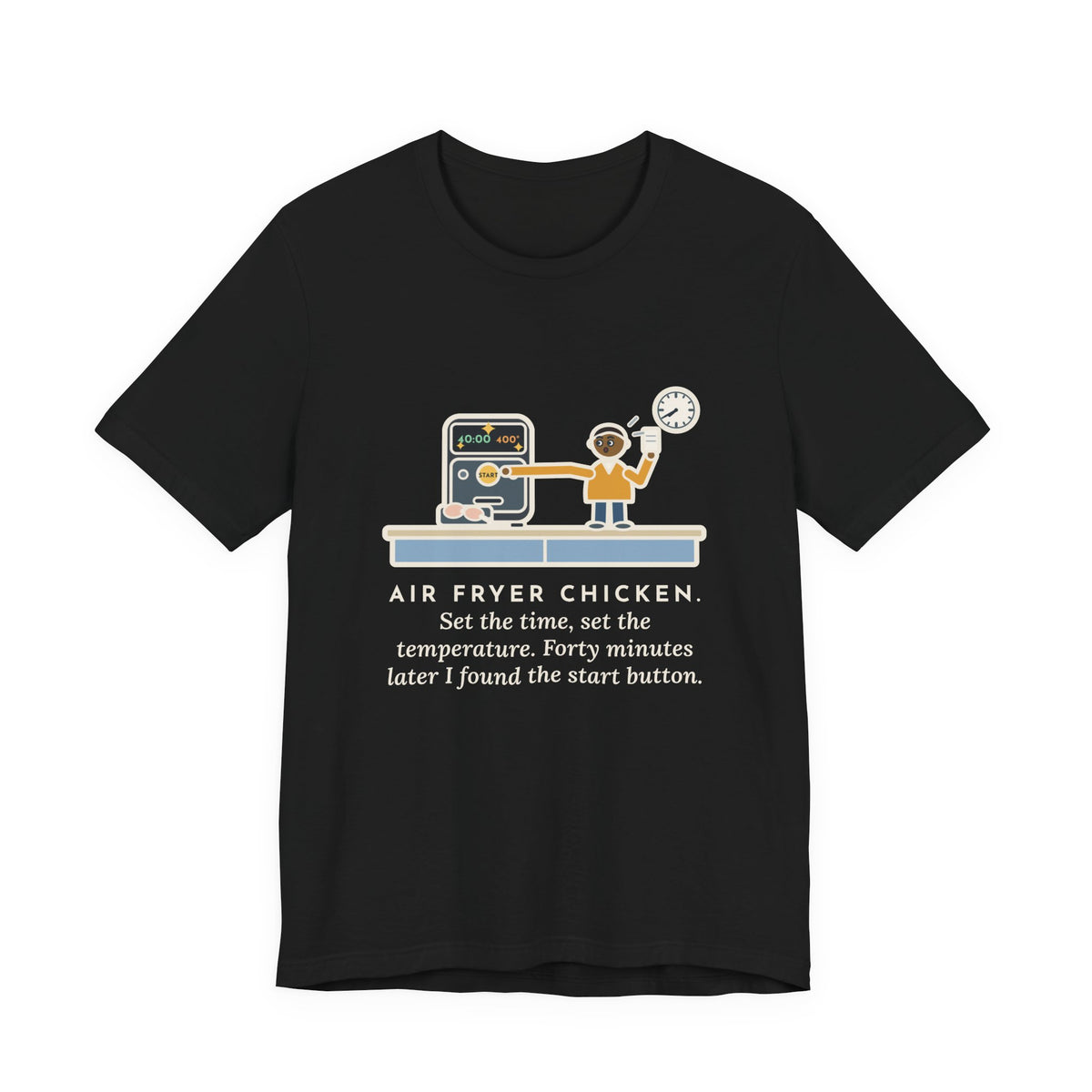 Funny Air Fryer T-Shirt, Set the Time and Temperature, Forty Minutes Later Found the Start Button, Kitchen Counter Tee