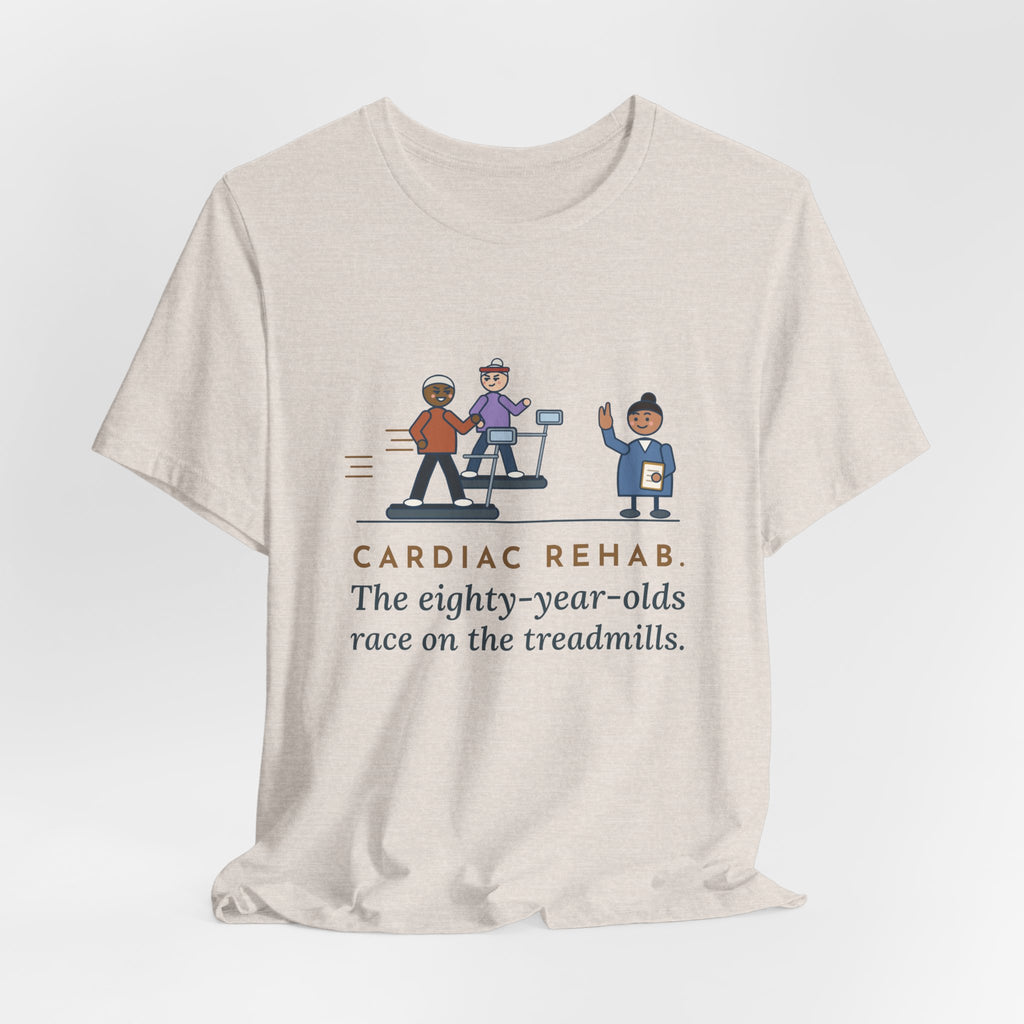 Cardiac Rehab Nurse T-Shirt - The Eighty-Year-Olds Race on the Treadmills