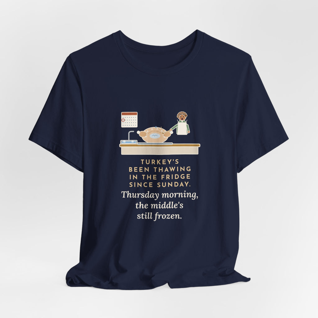 Funny Thanksgiving T-Shirt, Thawing Since Sunday, Still Frozen in the Middle Thursday Morning, First Turkey Tee