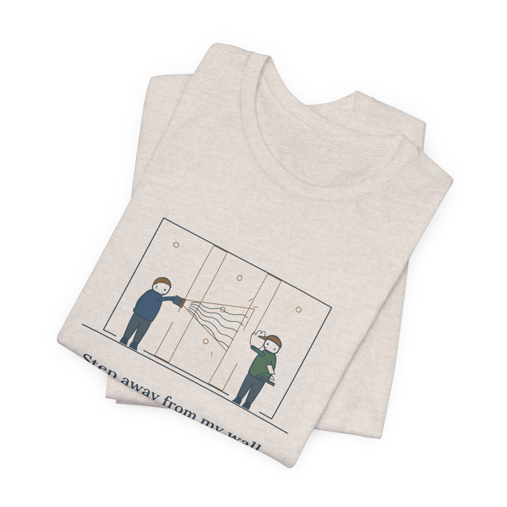 Drywall Finisher T-Shirt - Step Away From My Wall With That Flashlight. Taper Tee