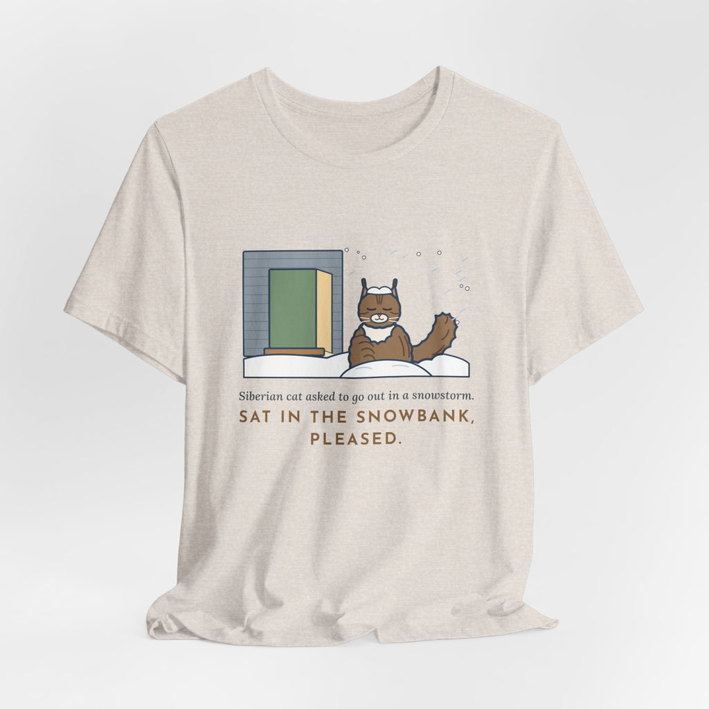 Siberian Cat T-Shirt - Asked to Go Out in a Snowstorm, Sat in the Snowbank, Pleased