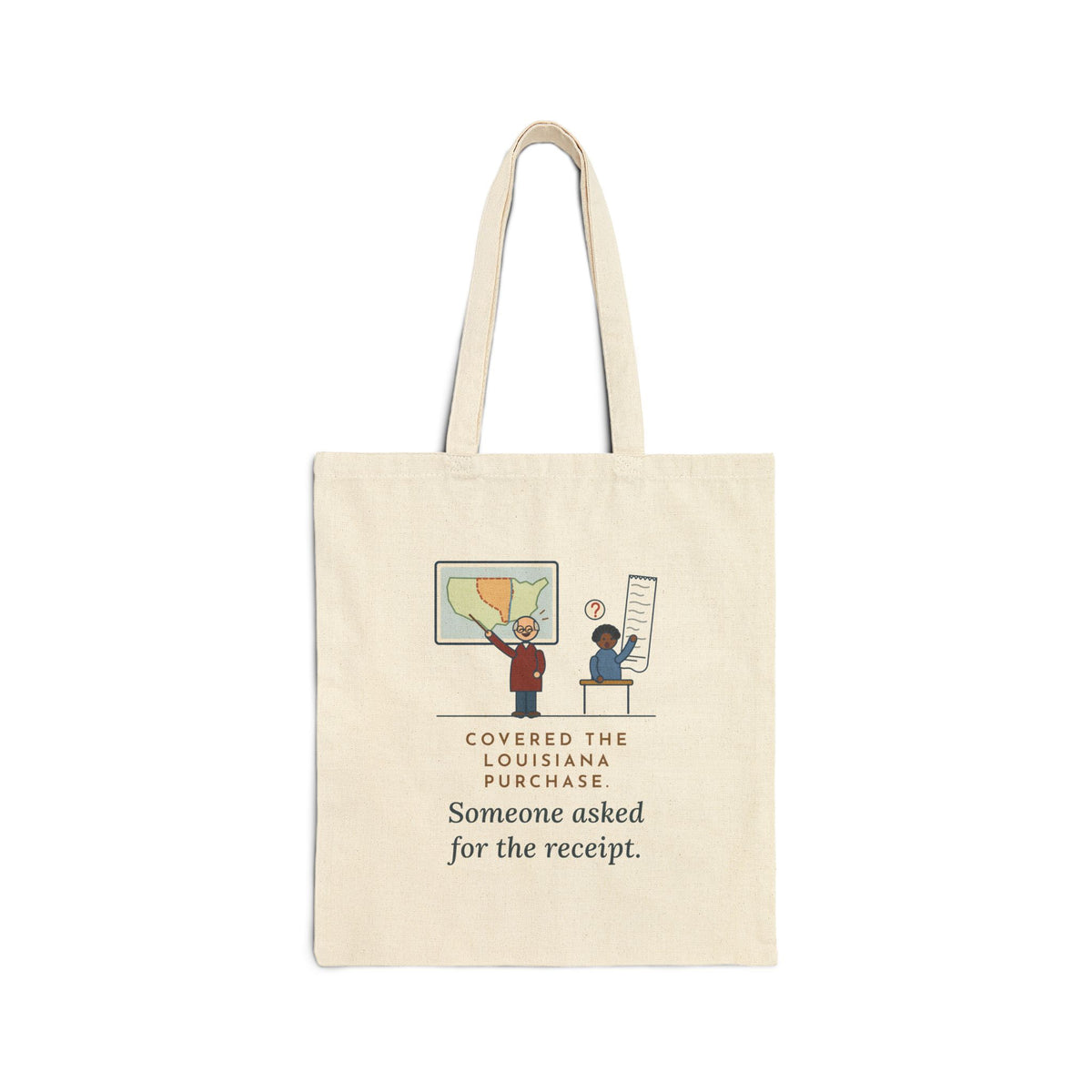 U.S. History Teacher Tote Bag - Covered the Louisiana Purchase. Someone Asked for the Receipt.