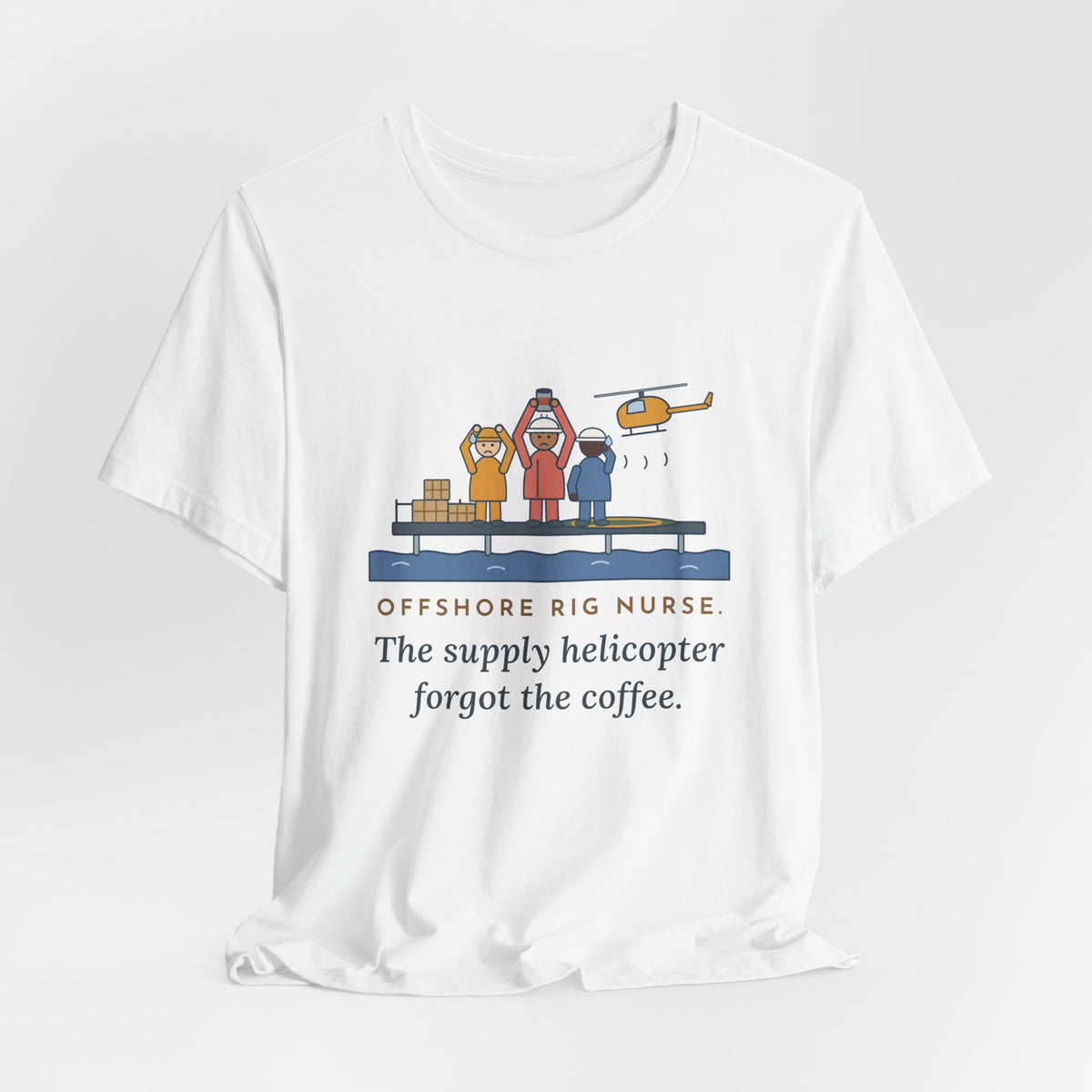 Offshore Rig Nurse T-Shirt - The Supply Helicopter Forgot the Coffee