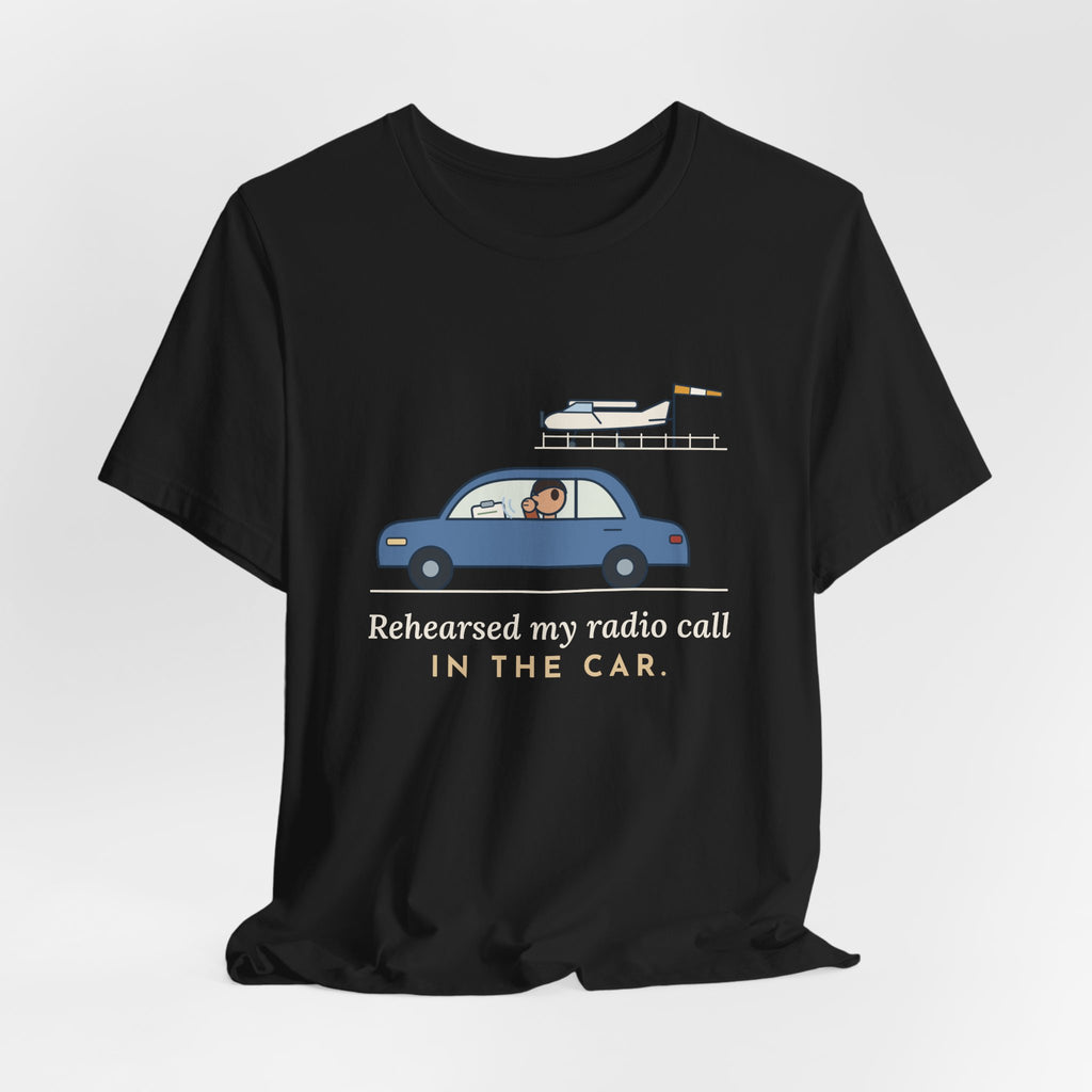 Student Pilot T-Shirt - Rehearsed My Radio Call in the Car. Funny Pilot Tee