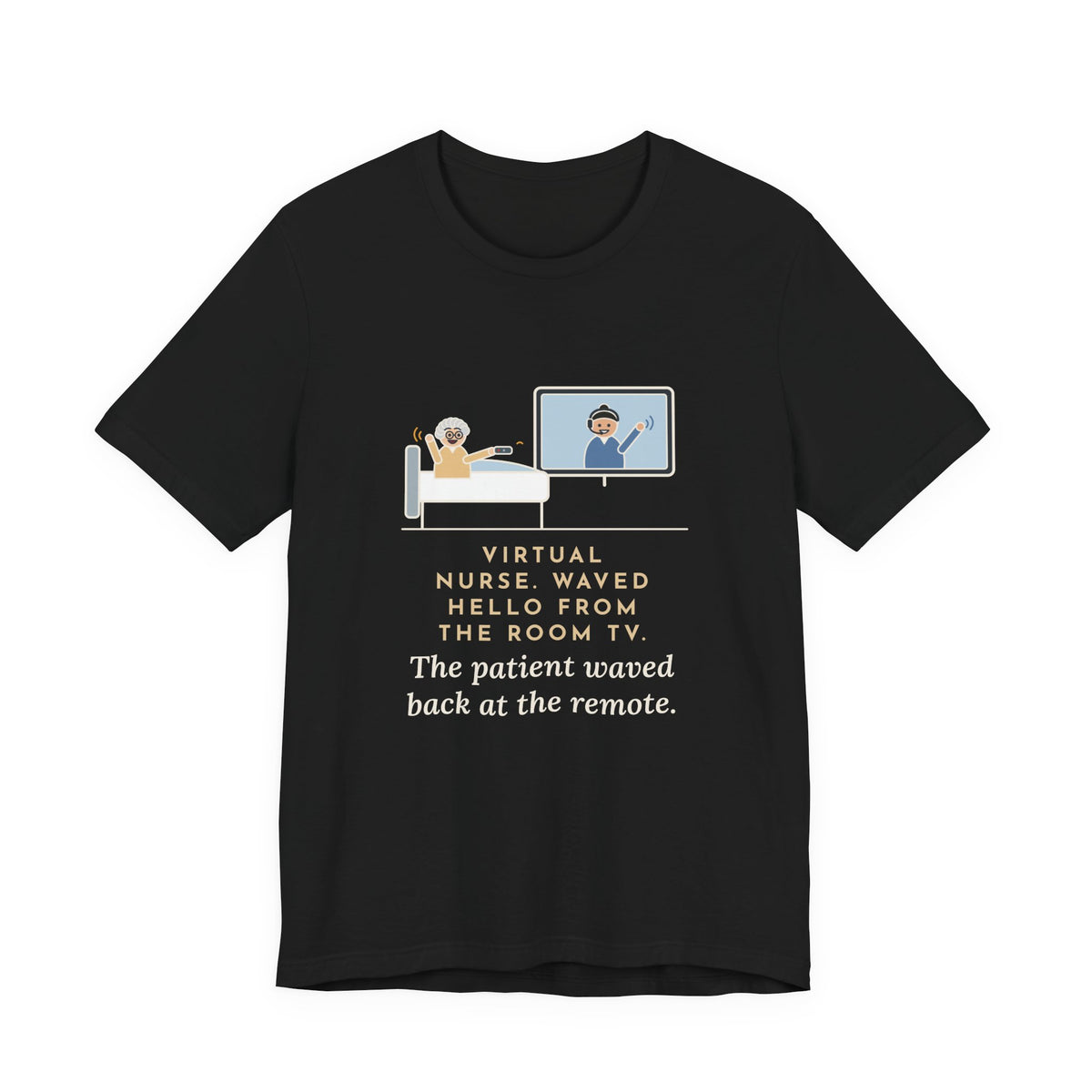 Virtual Nurse T-Shirt - Waved Hello From the Room TV, the Patient Waved Back at the Remote