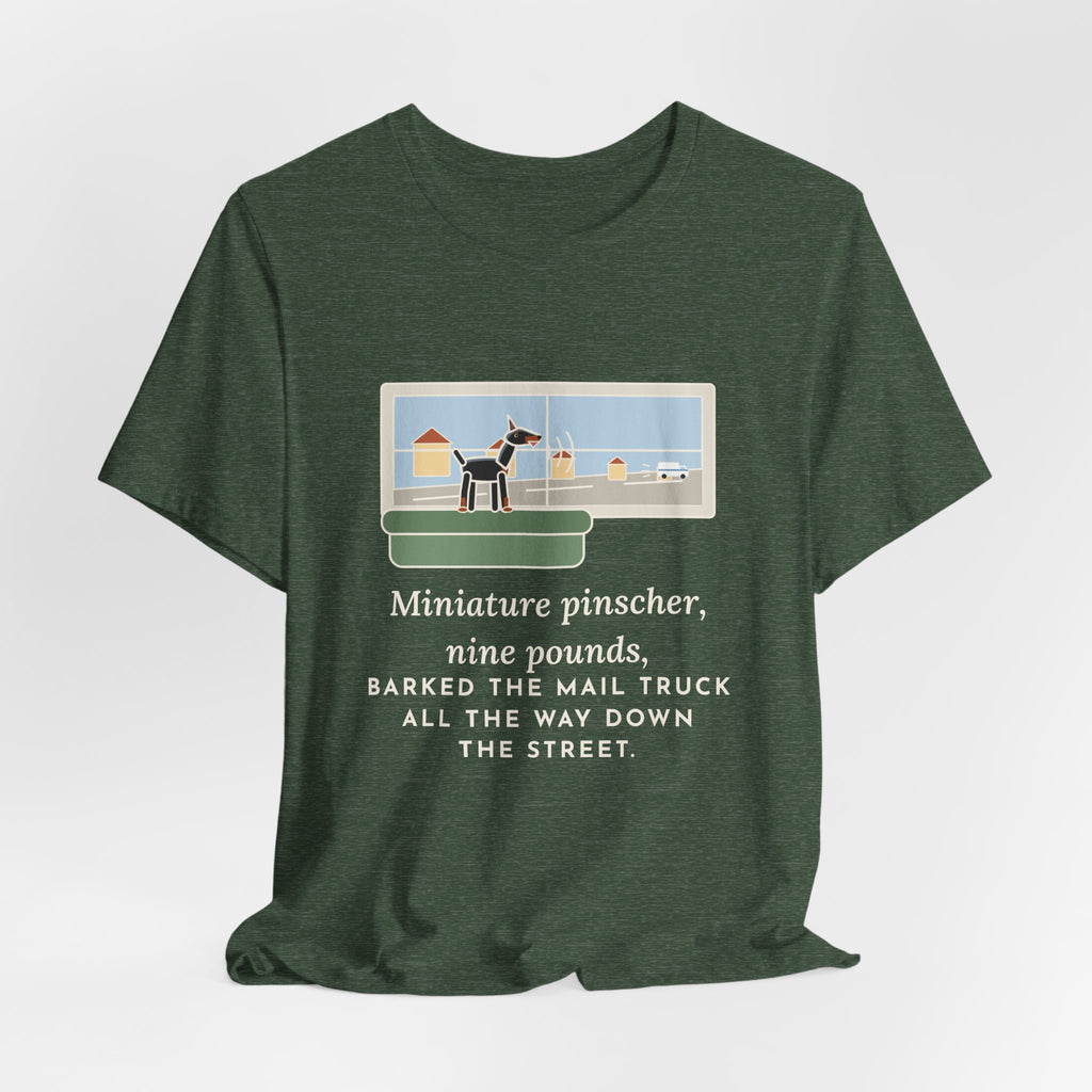 Miniature Pinscher T-Shirt - Nine Pounds, Barked the Mail Truck All the Way Down the Street