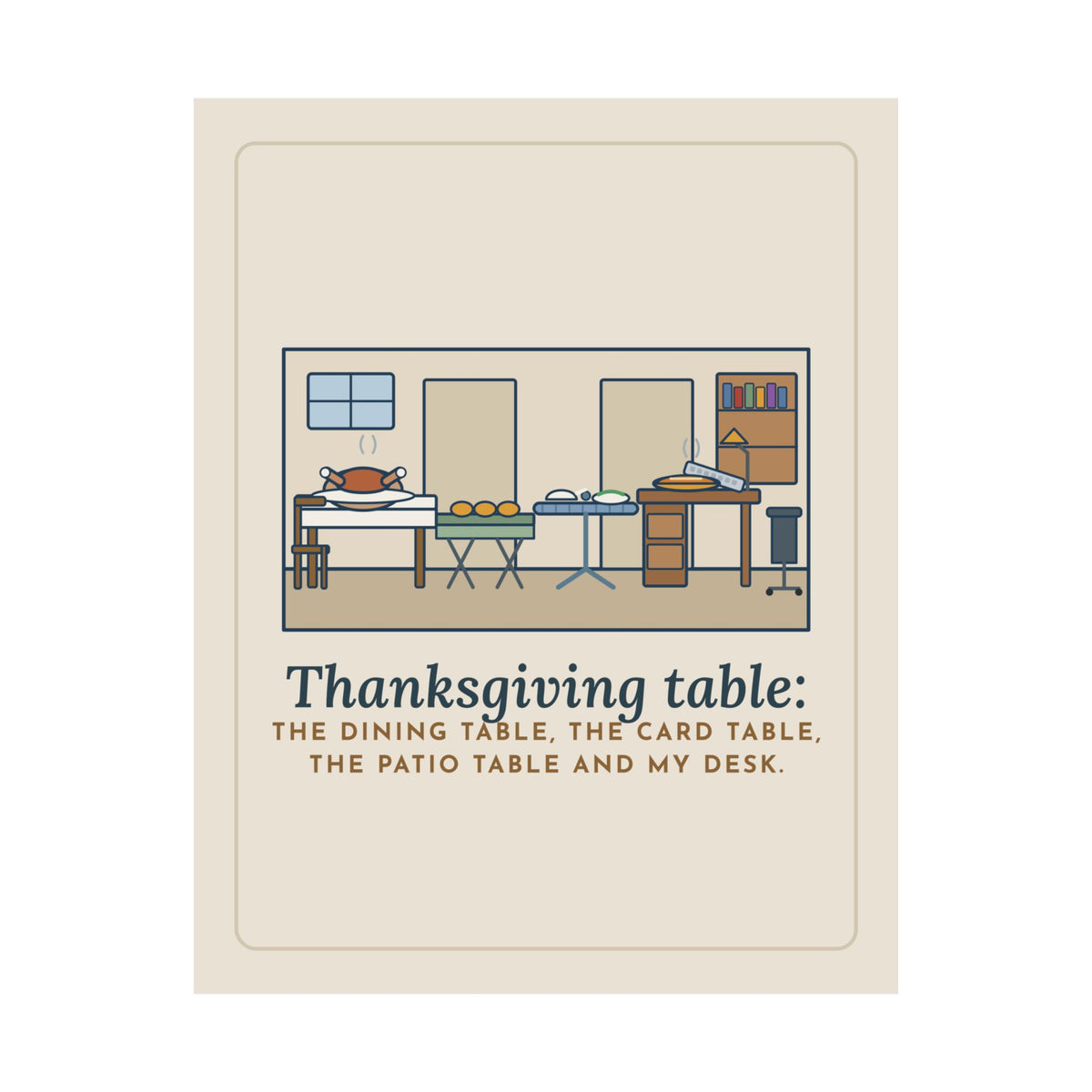 Thanksgiving Table Poster, The Dining Table, the Card Table, the Patio Table and My Desk, Funny Holiday Wall Art