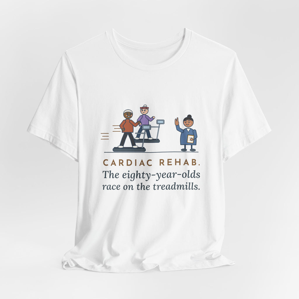 Cardiac Rehab Nurse T-Shirt - The Eighty-Year-Olds Race on the Treadmills