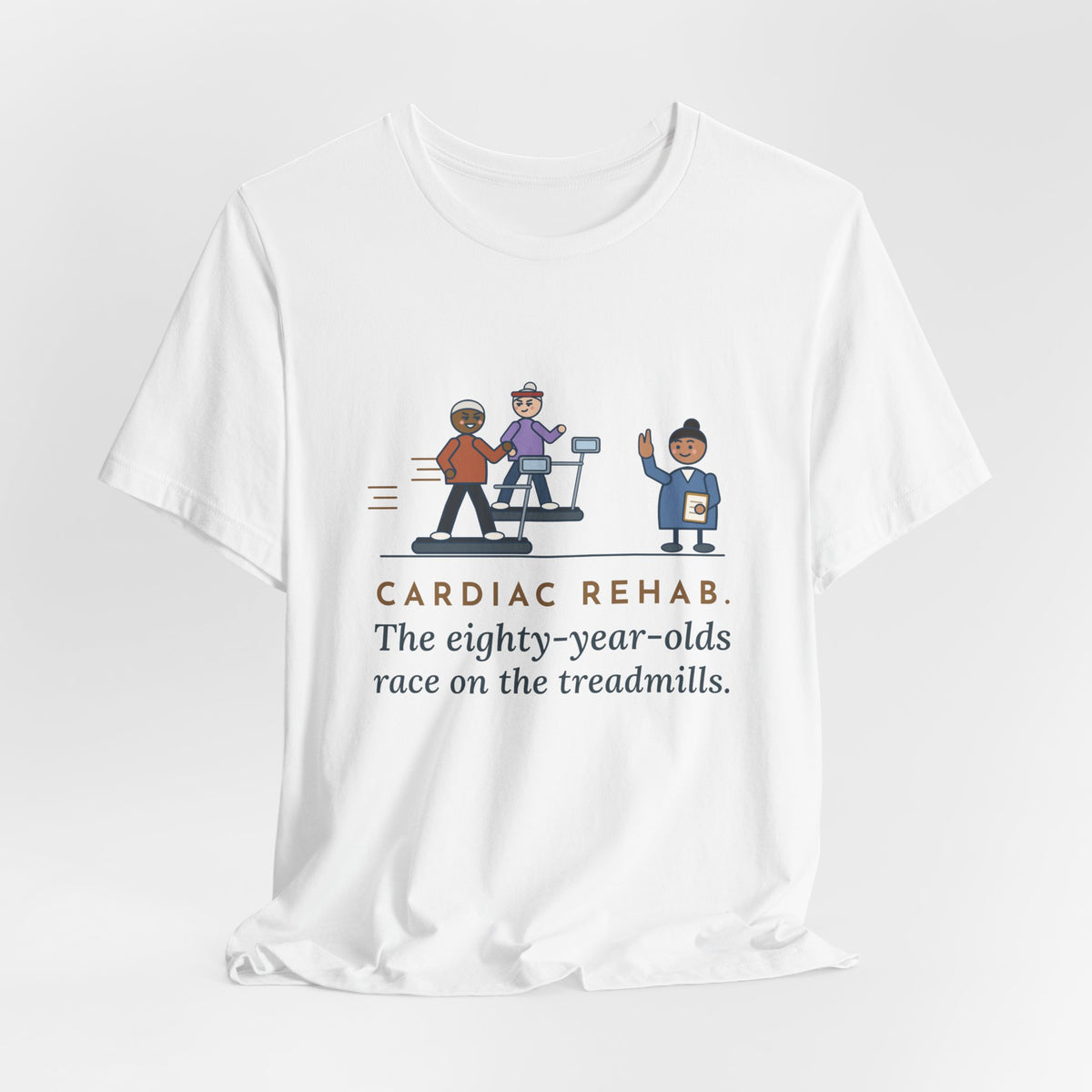 Cardiac Rehab Nurse T-Shirt - The Eighty-Year-Olds Race on the Treadmills