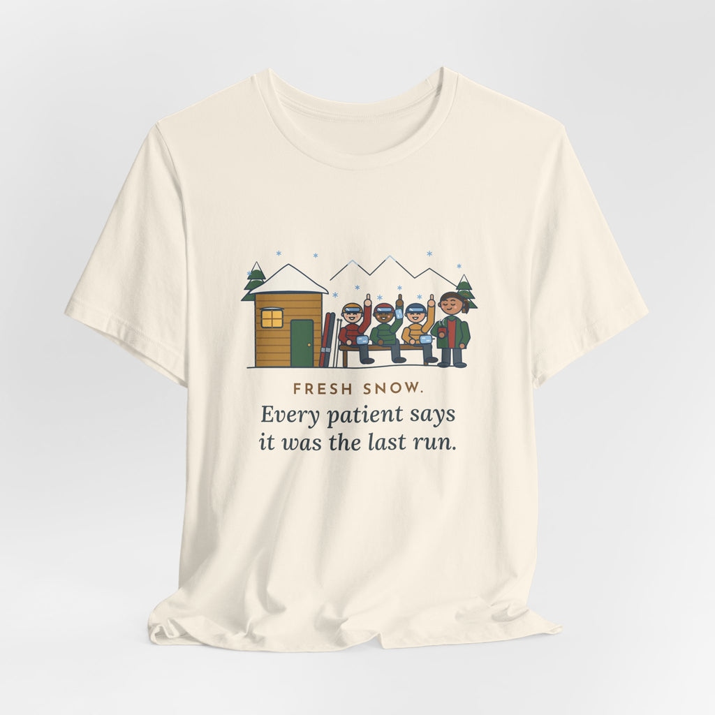 Ski Resort Clinic Nurse T-Shirt - Fresh Snow, Every Patient Says It Was the Last Run