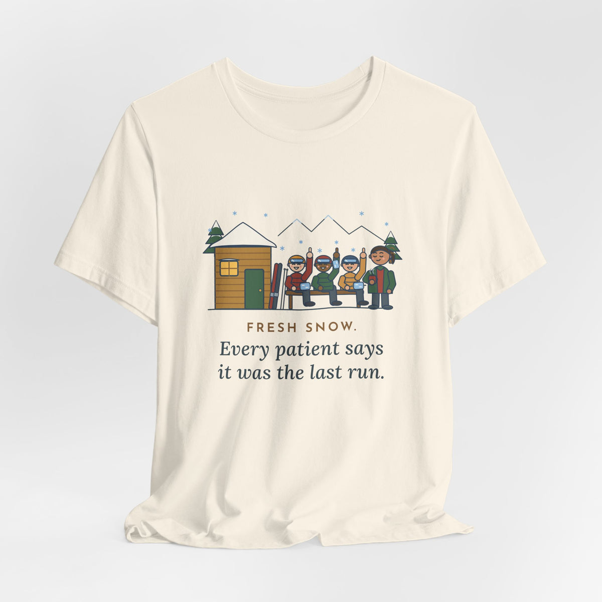 Ski Resort Clinic Nurse T-Shirt - Fresh Snow, Every Patient Says It Was the Last Run