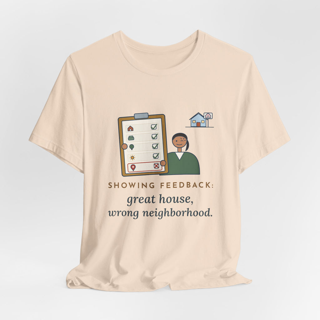 Residential Real Estate Agent T-Shirt - Showing Feedback: Great House, Wrong Neighborhood