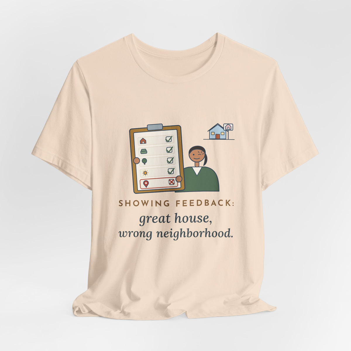 Residential Real Estate Agent T-Shirt - Showing Feedback: Great House, Wrong Neighborhood